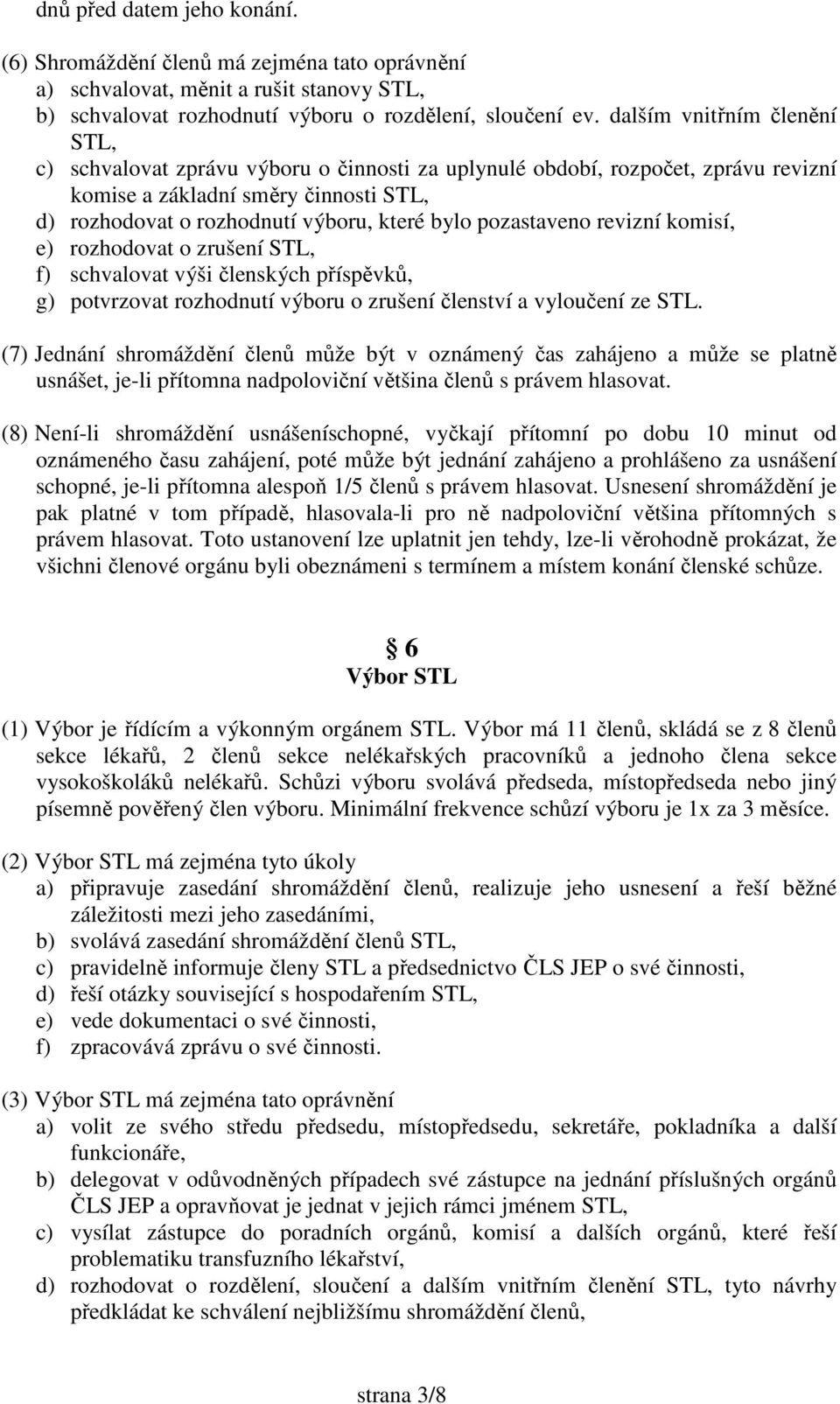 pozastaveno revizní komisí, e) rozhodovat o zrušení STL, f) schvalovat výši členských příspěvků, g) potvrzovat rozhodnutí výboru o zrušení členství a vyloučení ze STL.