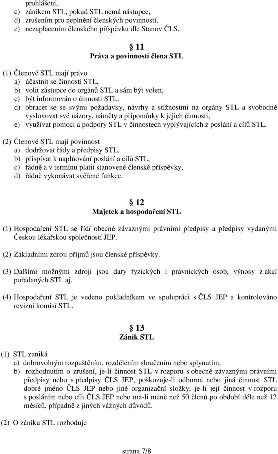 požadavky, návrhy a stížnostmi na orgány STL a svobodně vyslovovat své názory, náměty a připomínky k jejich činnosti, e) využívat pomoci a podpory STL v činnostech vyplývajících z poslání a cílů STL.