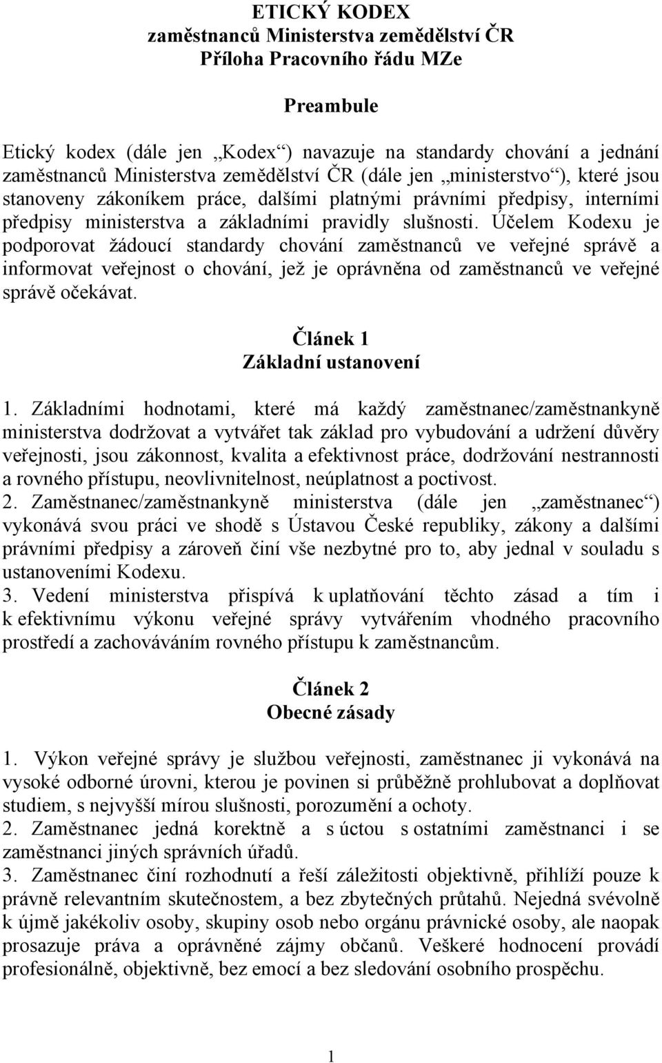 Účelem Kodexu je podporovat žádoucí standardy chování zaměstnanců ve veřejné správě a informovat veřejnost o chování, jež je oprávněna od zaměstnanců ve veřejné správě očekávat.