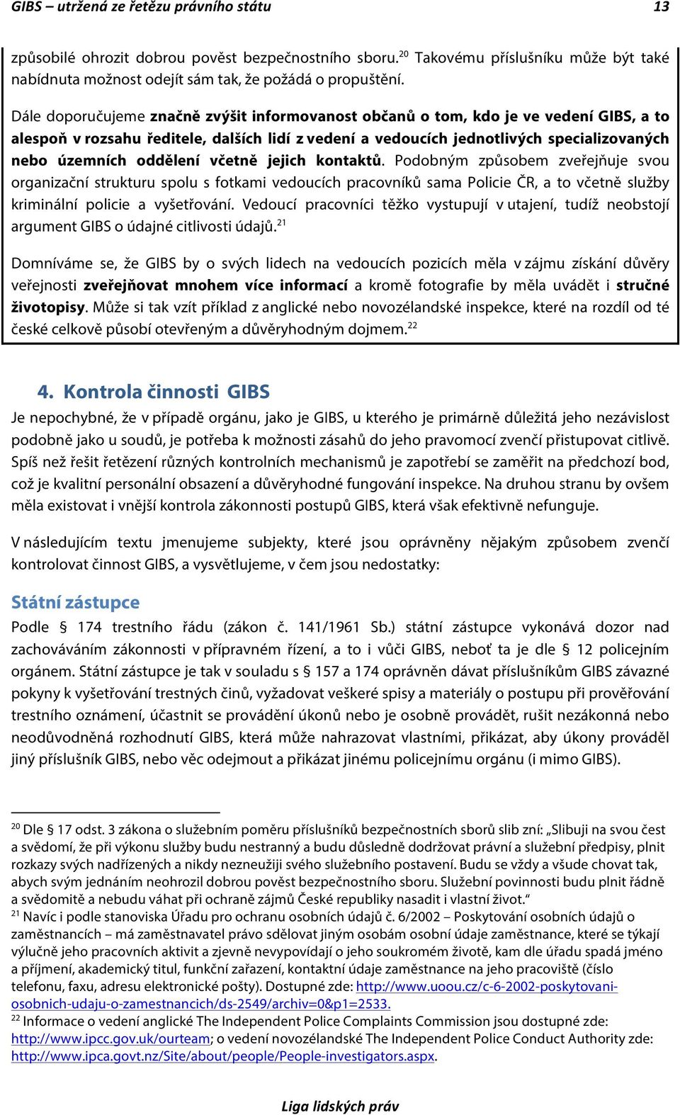 oddělení včetně jejich kontaktů. Podobným způsobem zveřejňuje svou organizační strukturu spolu s fotkami vedoucích pracovníků sama Policie ČR, a to včetně služby kriminální policie a vyšetřování.