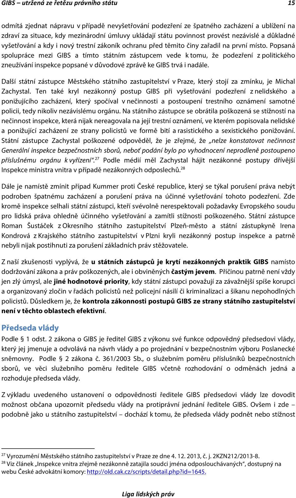 Popsaná spolupráce mezi GIBS a tímto státním zástupcem vede k tomu, že podezření z politického zneužívání inspekce popsané v důvodové zprávě ke GIBS trvá i nadále.