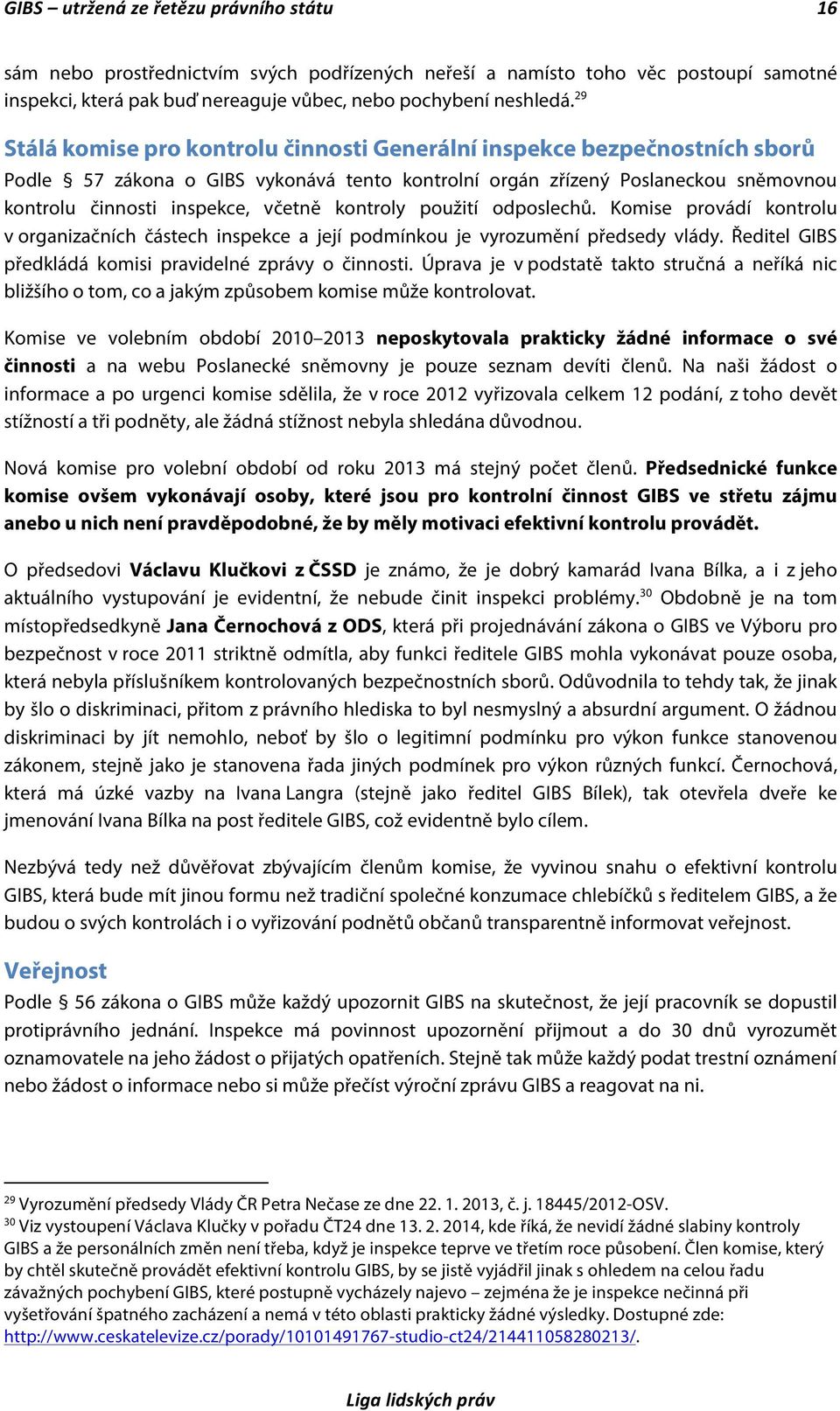 kontroly použití odposlechů. Komise provádí kontrolu v organizačních částech inspekce a její podmínkou je vyrozumění předsedy vlády. Ředitel GIBS předkládá komisi pravidelné zprávy o činnosti.