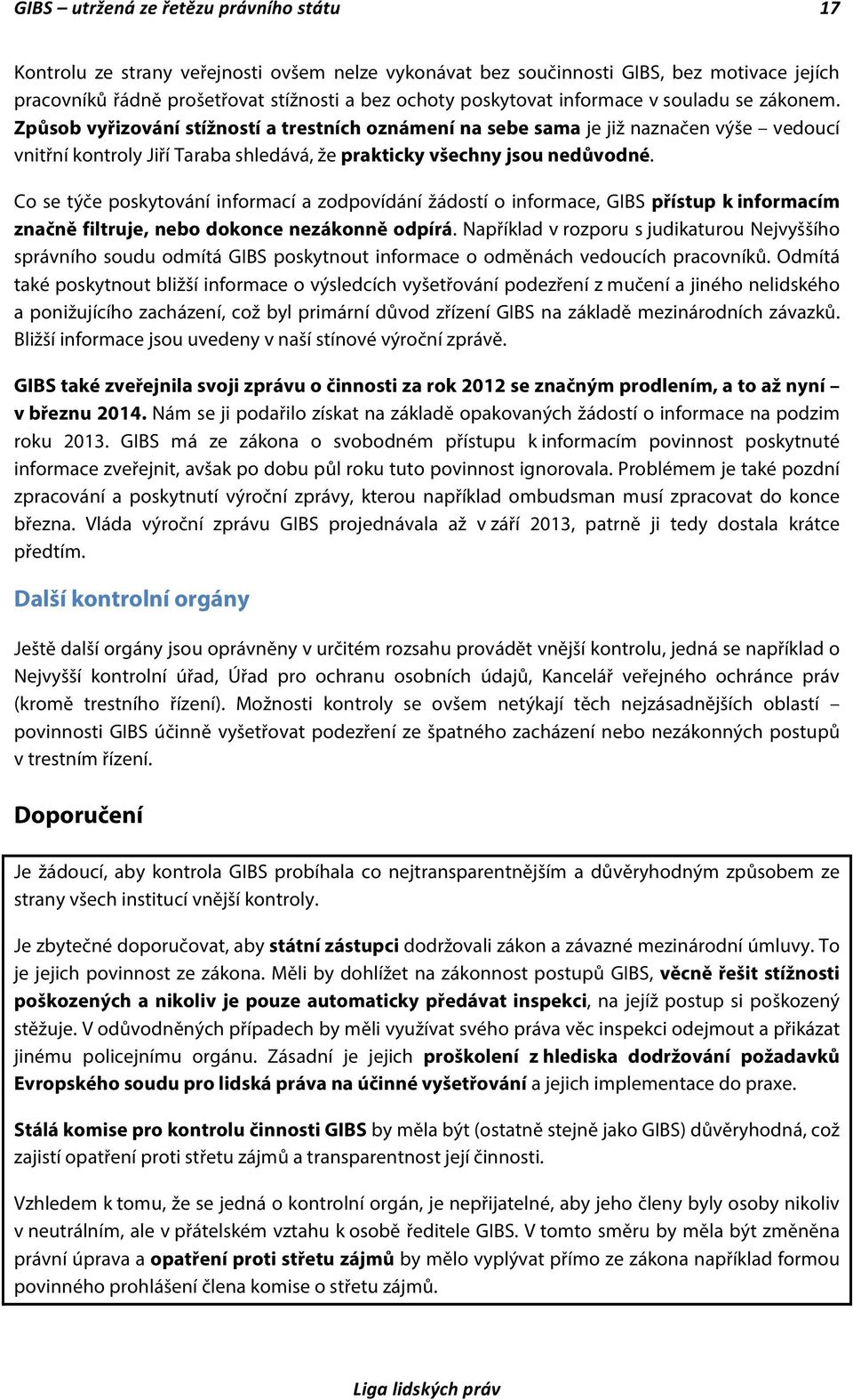 Co se týče poskytování informací a zodpovídání žádostí o informace, GIBS přístup k informacím značně filtruje, nebo dokonce nezákonně odpírá.