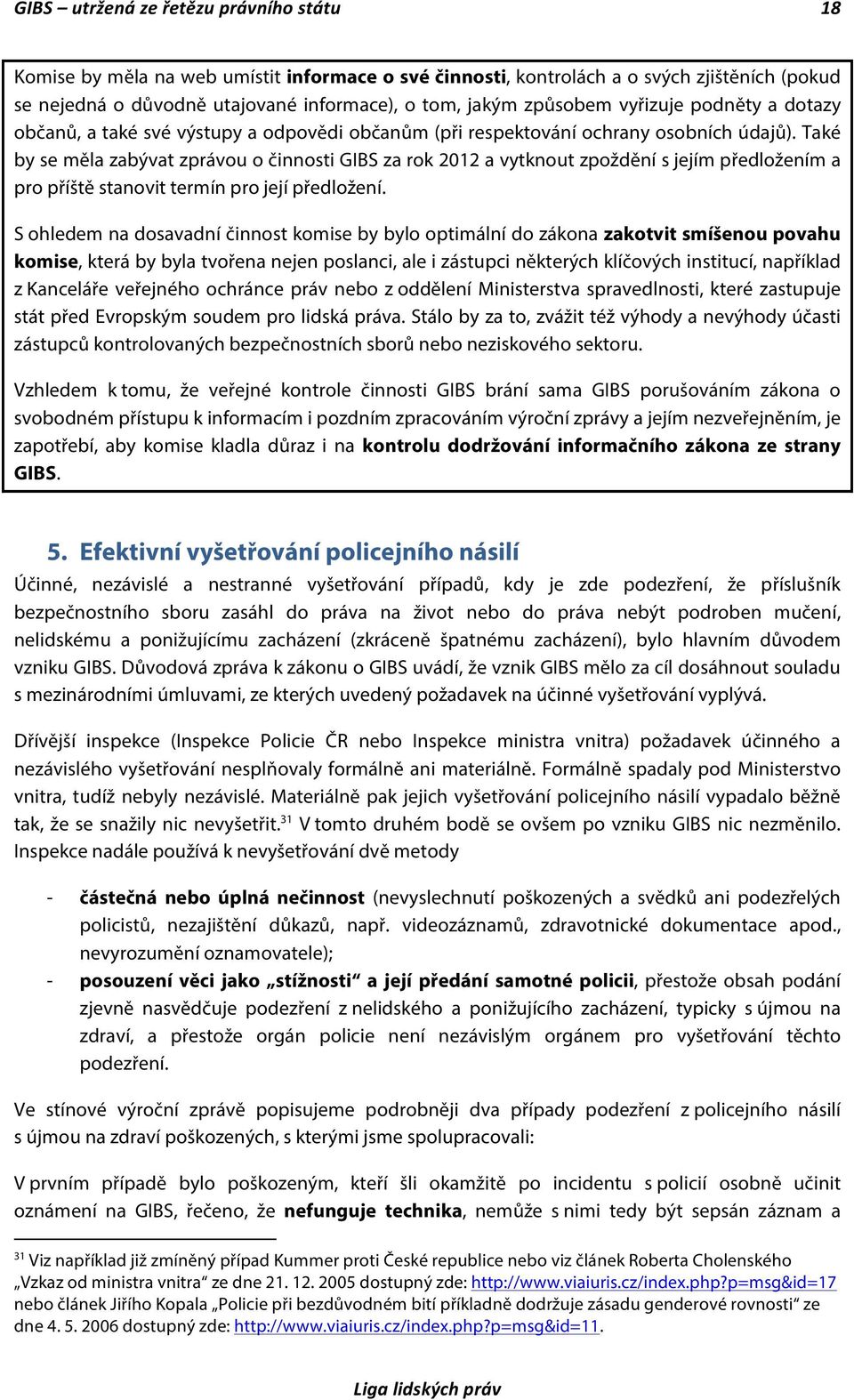 Také by se měla zabývat zprávou o činnosti GIBS za rok 2012 a vytknout zpoždění s jejím předložením a pro příště stanovit termín pro její předložení.