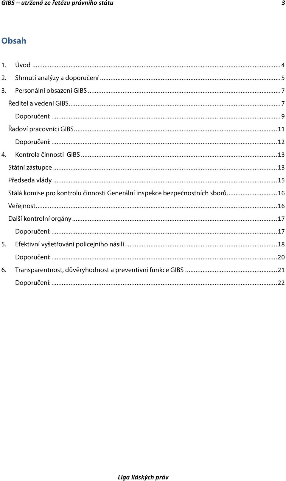 .. 13 Předseda vlády... 15 Stálá komise pro kontrolu činnosti Generální inspekce bezpečnostních sborů... 16 Veřejnost... 16 Další kontrolní orgány.