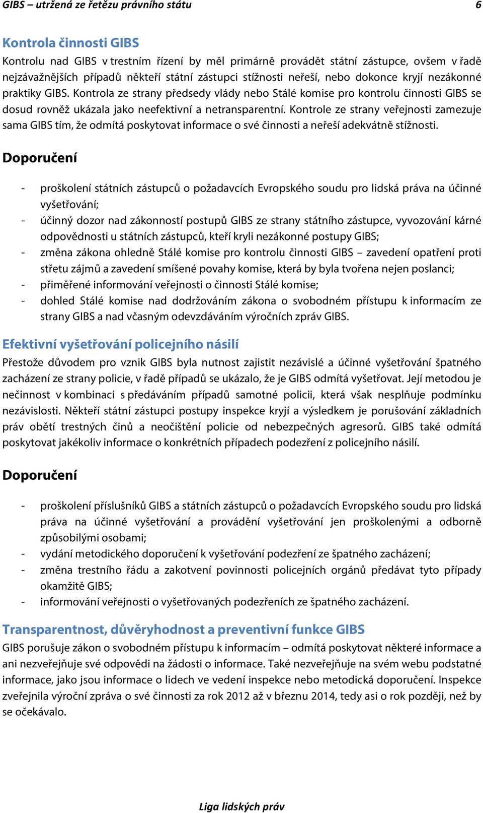 Kontrola ze strany předsedy vlády nebo Stálé komise pro kontrolu činnosti GIBS se dosud rovněž ukázala jako neefektivní a netransparentní.