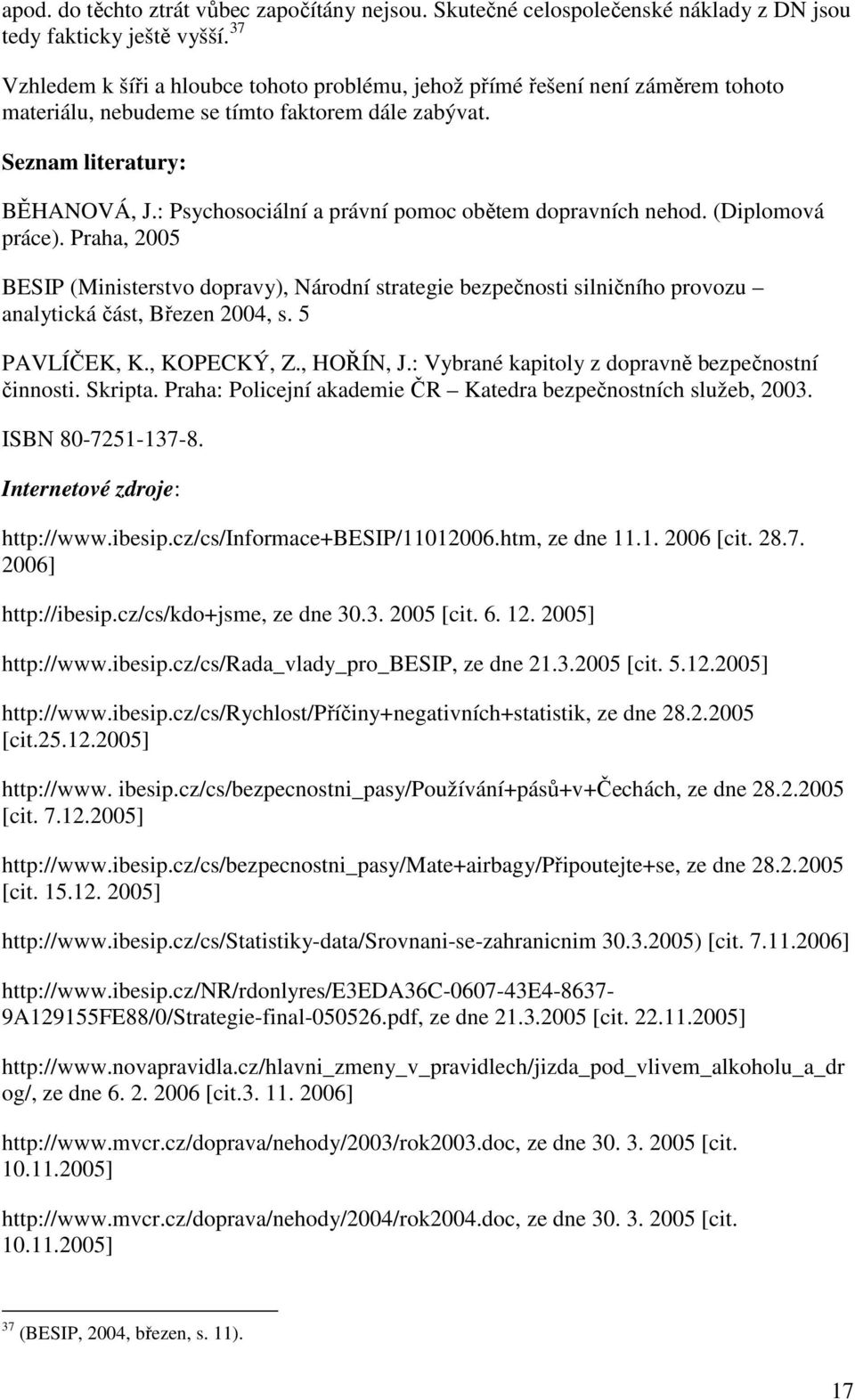 : Psychosociální a právní pomoc obětem dopravních nehod. (Diplomová práce). Praha, 2005 BESIP (Ministerstvo dopravy), Národní strategie bezpečnosti silničního provozu analytická část, Březen 2004, s.