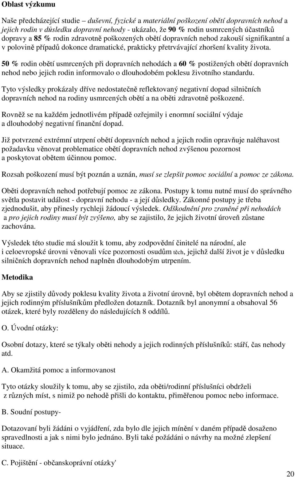 50 % rodin obětí usmrcených při dopravních nehodách a 60 % postižených obětí dopravních nehod nebo jejich rodin informovalo o dlouhodobém poklesu životního standardu.