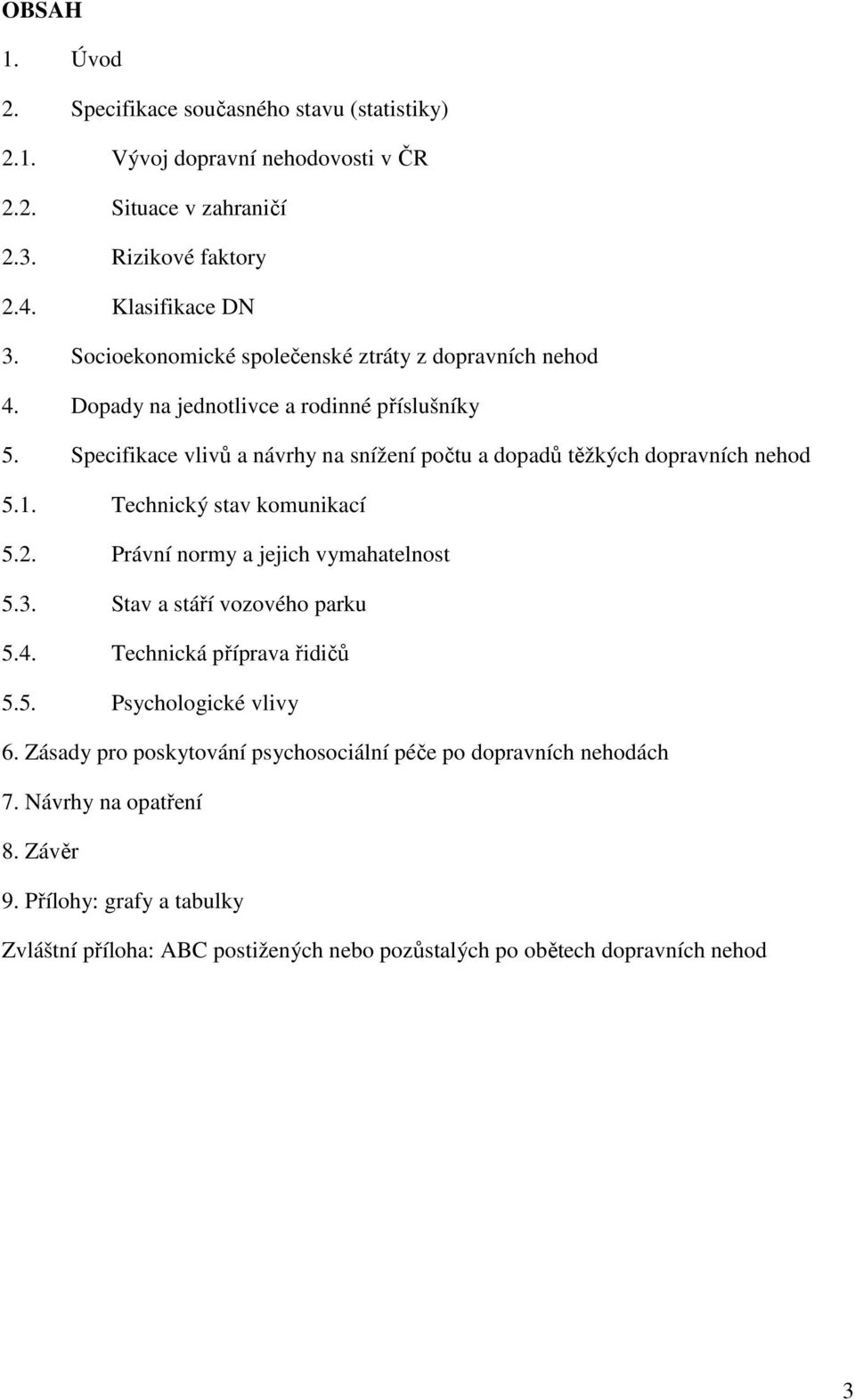 Specifikace vlivů a návrhy na snížení počtu a dopadů těžkých dopravních nehod 5.1. Technický stav komunikací 5.2. Právní normy a jejich vymahatelnost 5.3.