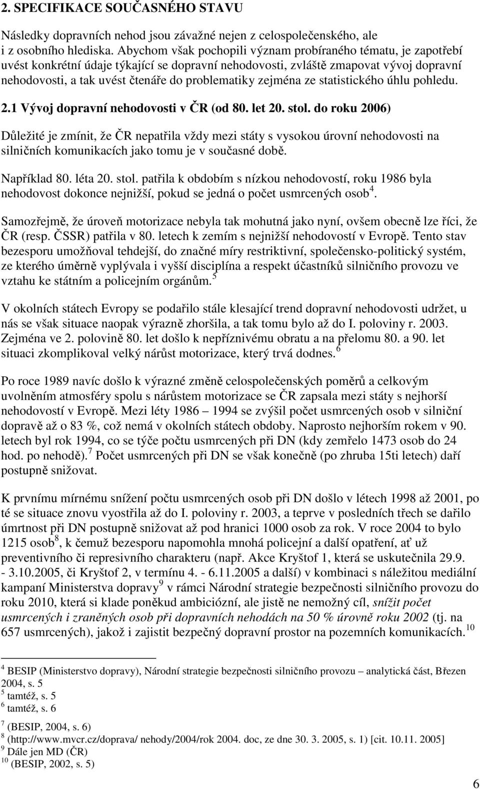 zejména ze statistického úhlu pohledu. 2.1 Vývoj dopravní nehodovosti v ČR (od 80. let 20. stol.