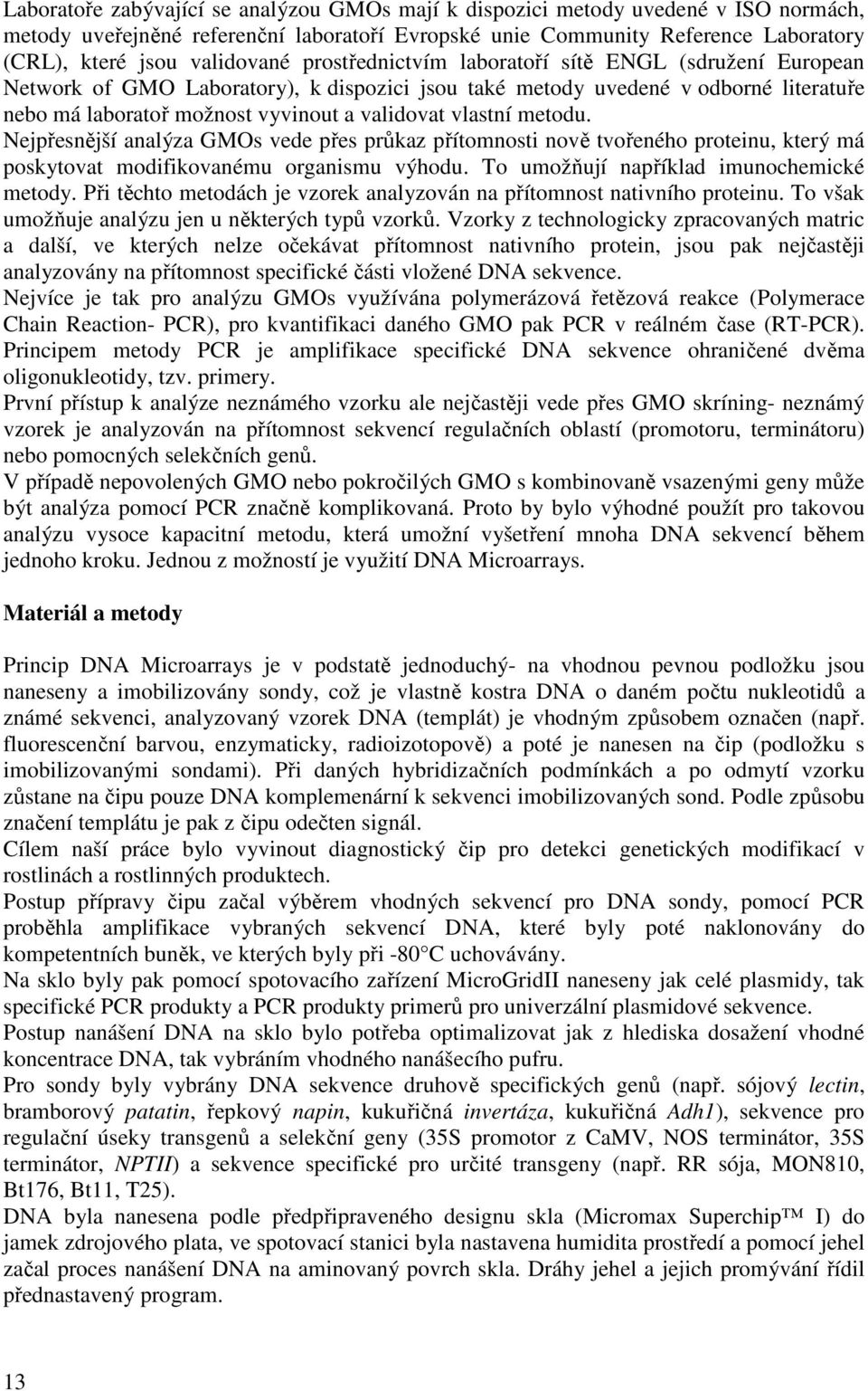 metodu. Nejpřesnější analýza GMOs vede přes průkaz přítomnosti nově tvořeného proteinu, který má poskytovat modifikovanému organismu výhodu. To umožňují například imunochemické metody.