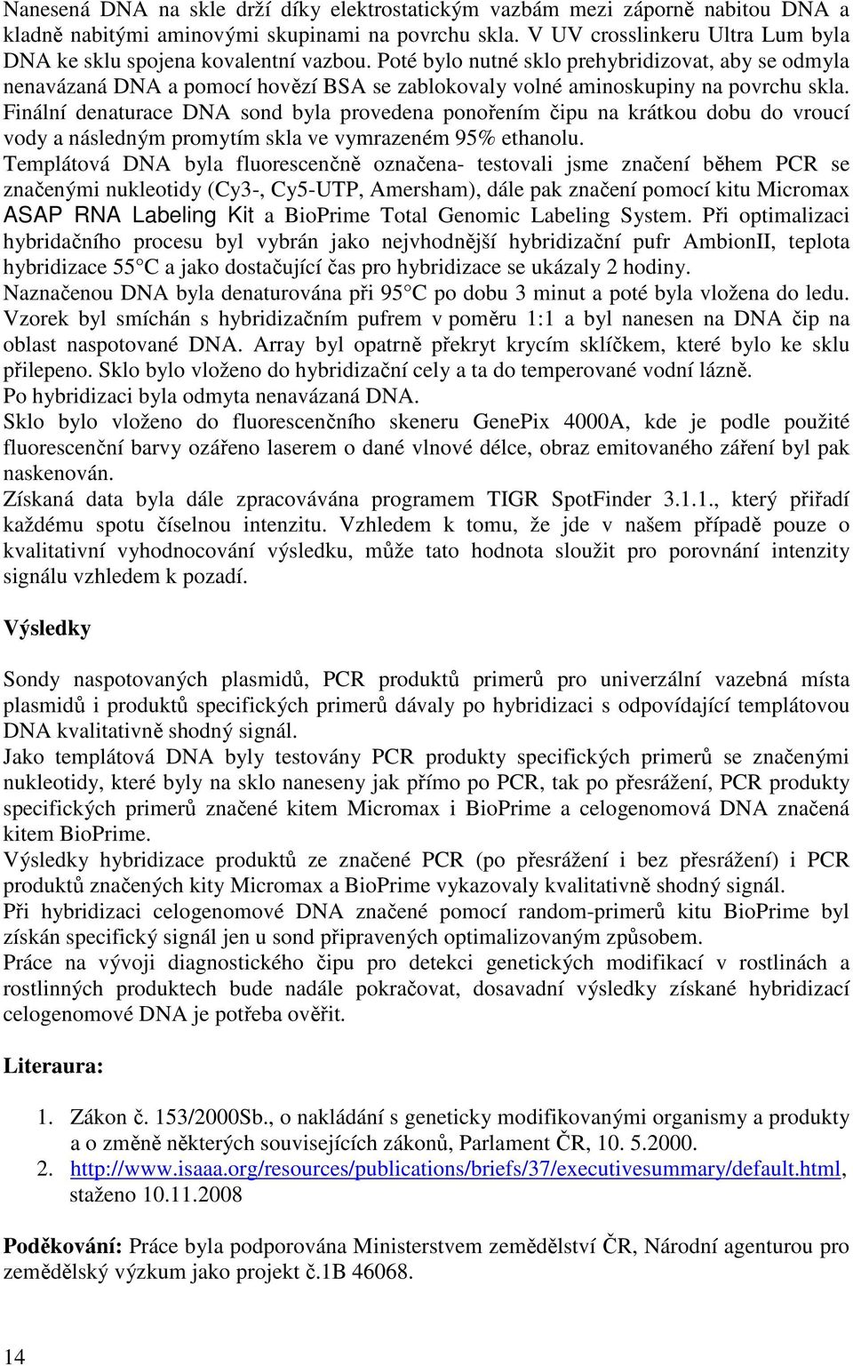 Poté bylo nutné sklo prehybridizovat, aby se odmyla nenavázaná DNA a pomocí hovězí BSA se zablokovaly volné aminoskupiny na povrchu skla.