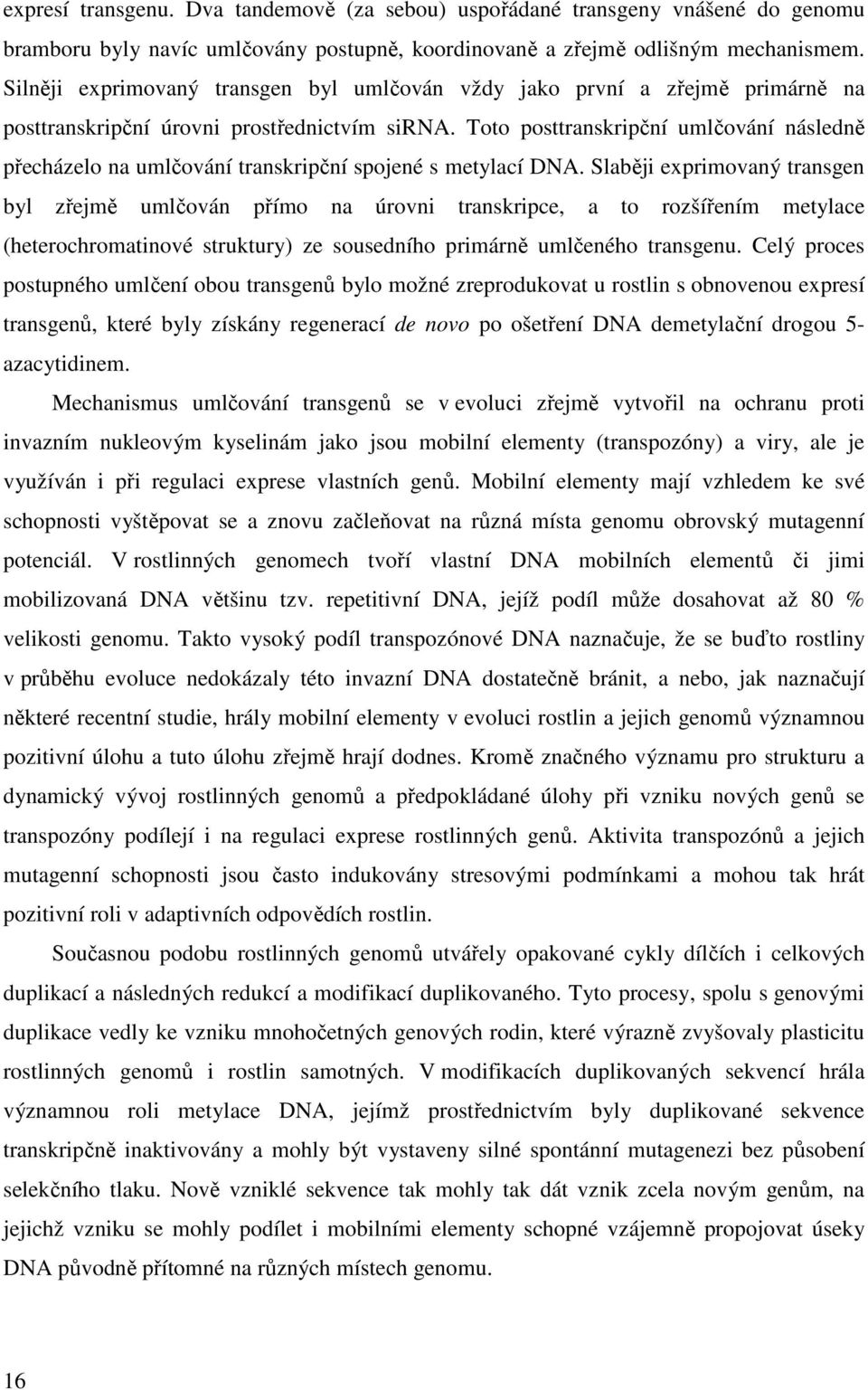 Toto posttranskripční umlčování následně přecházelo na umlčování transkripční spojené s metylací DNA.