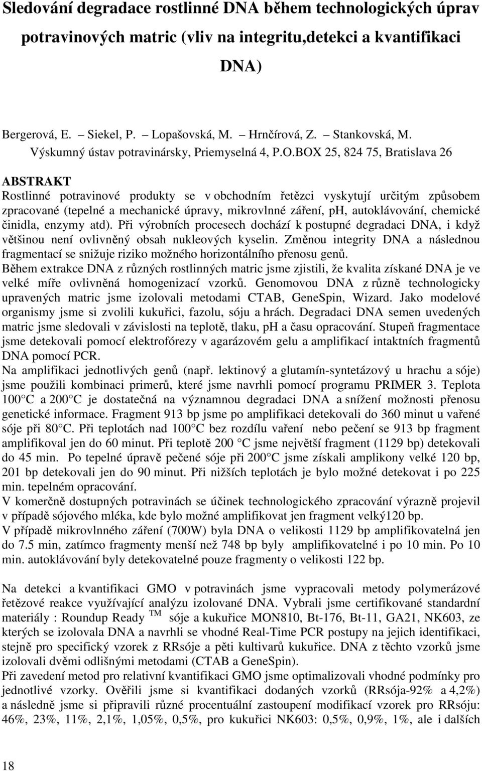 BOX 25, 824 75, Bratislava 26 ABSTRAKT Rostlinné potravinové produkty se v obchodním řetězci vyskytují určitým způsobem zpracované (tepelné a mechanické úpravy, mikrovlnné záření, ph, autoklávování,