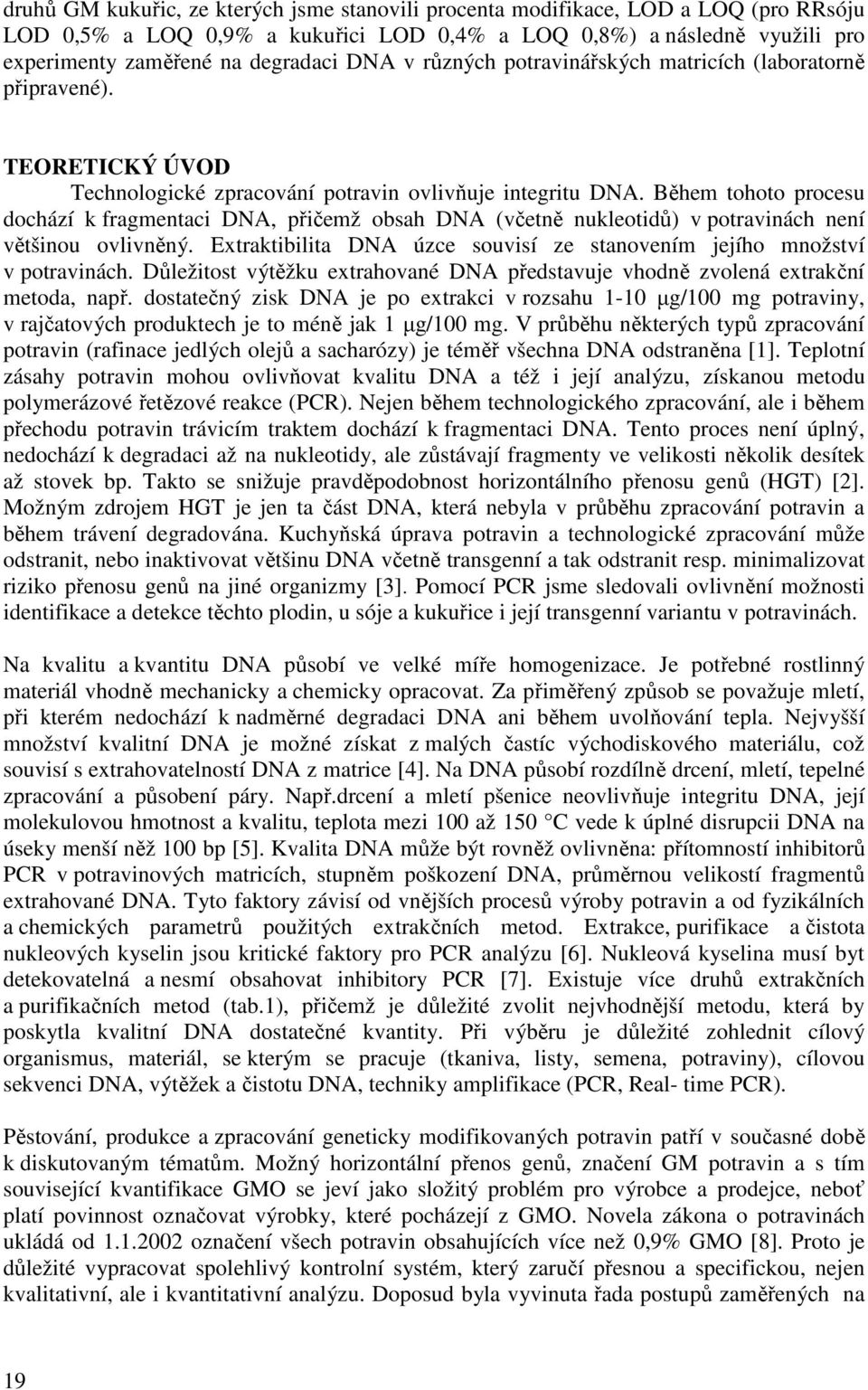 Během tohoto procesu dochází k fragmentaci DNA, přičemž obsah DNA (včetně nukleotidů) v potravinách není většinou ovlivněný.