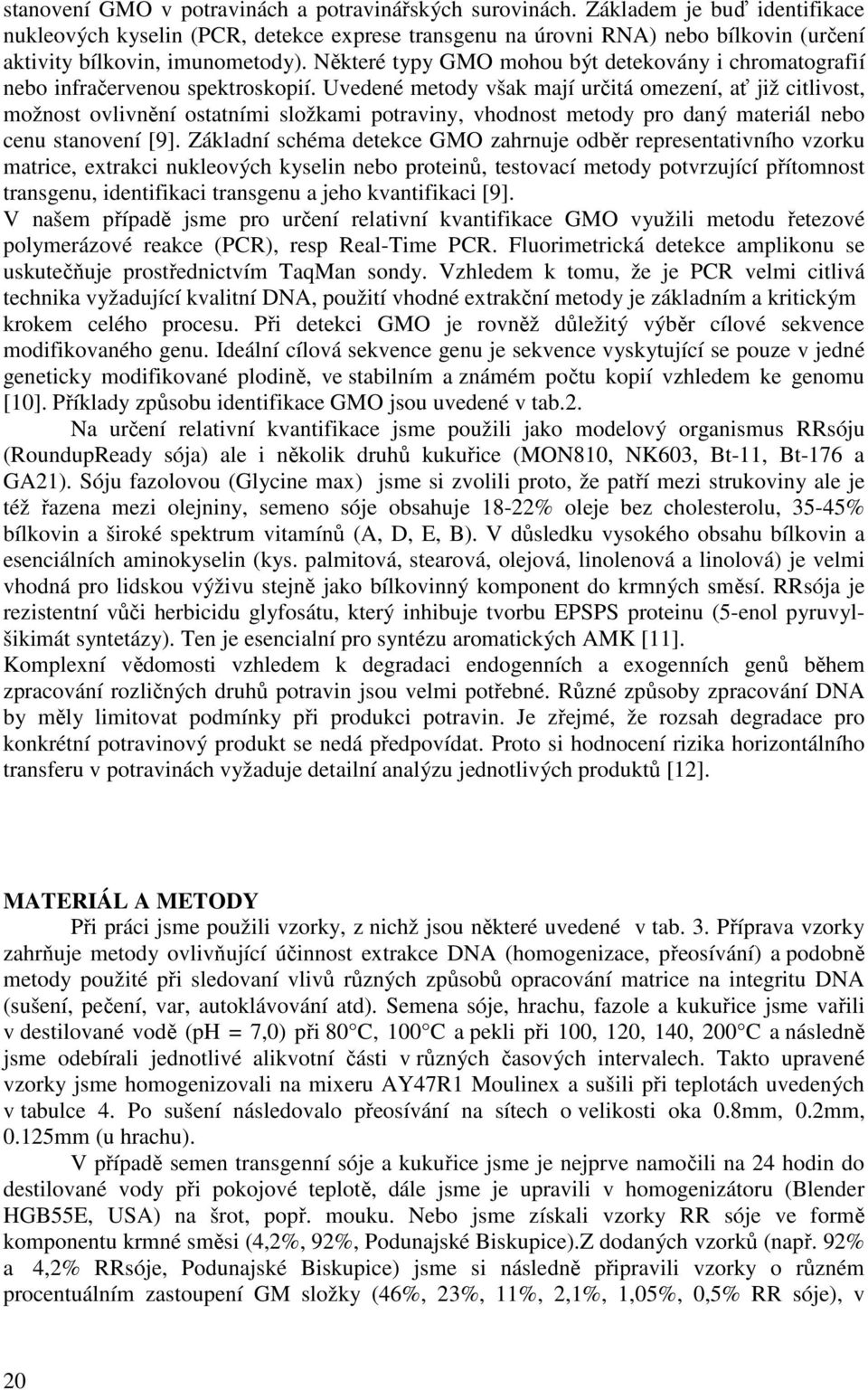 Některé typy GMO mohou být detekovány i chromatografií nebo infračervenou spektroskopií.