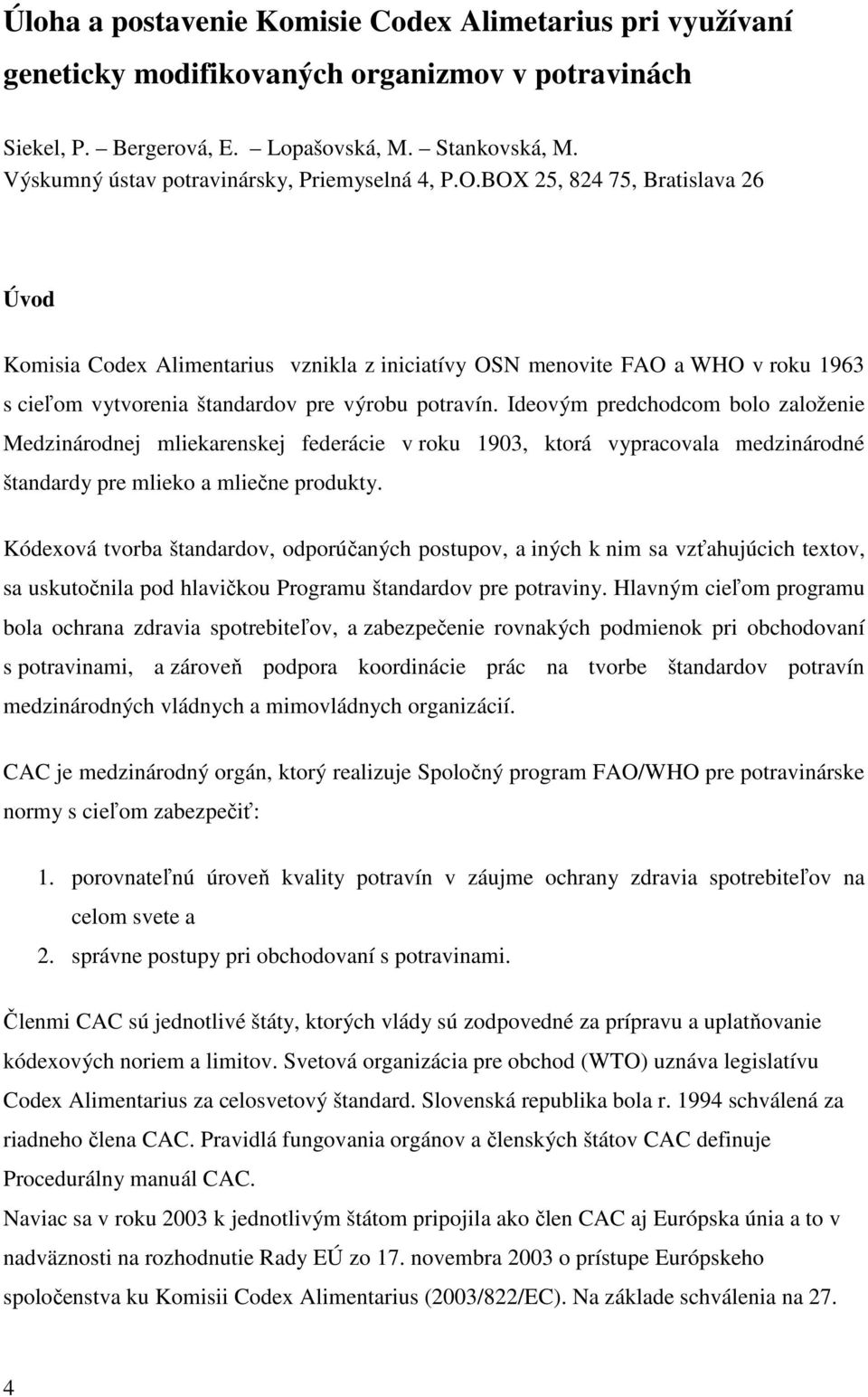 BOX 25, 824 75, Bratislava 26 Úvod Komisia Codex Alimentarius vznikla z iniciatívy OSN menovite FAO a WHO v roku 1963 s cieľom vytvorenia štandardov pre výrobu potravín.