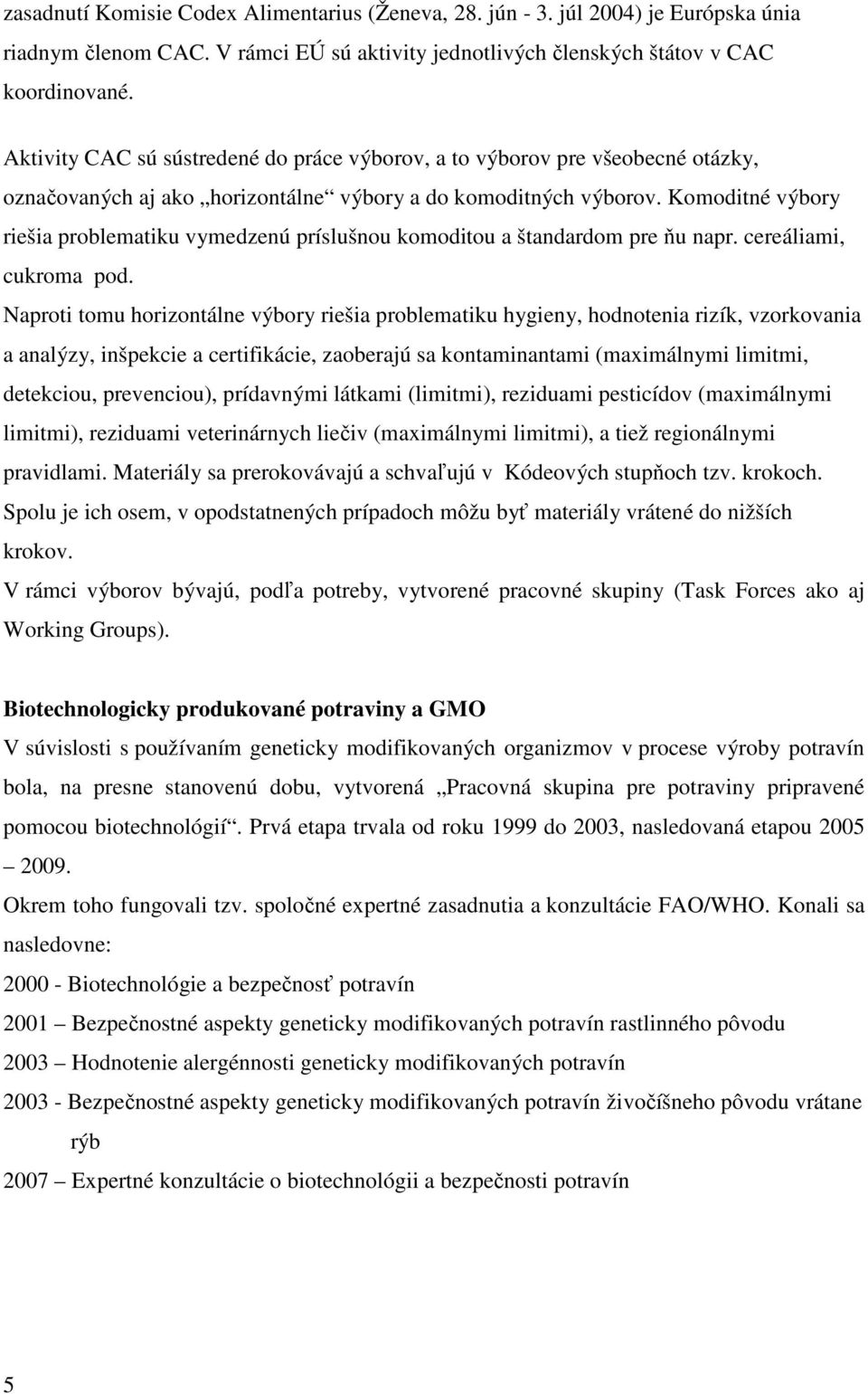 Komoditné výbory riešia problematiku vymedzenú príslušnou komoditou a štandardom pre ňu napr. cereáliami, cukroma pod.