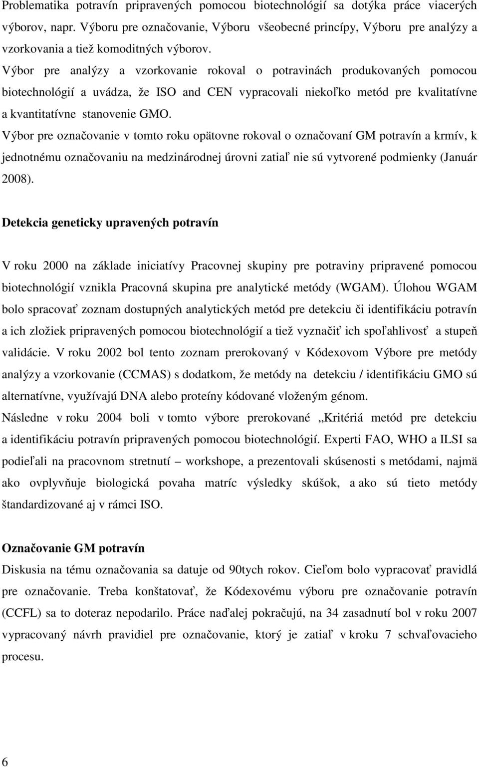 Výbor pre analýzy a vzorkovanie rokoval o potravinách produkovaných pomocou biotechnológií a uvádza, že ISO and CEN vypracovali niekoľko metód pre kvalitatívne a kvantitatívne stanovenie GMO.