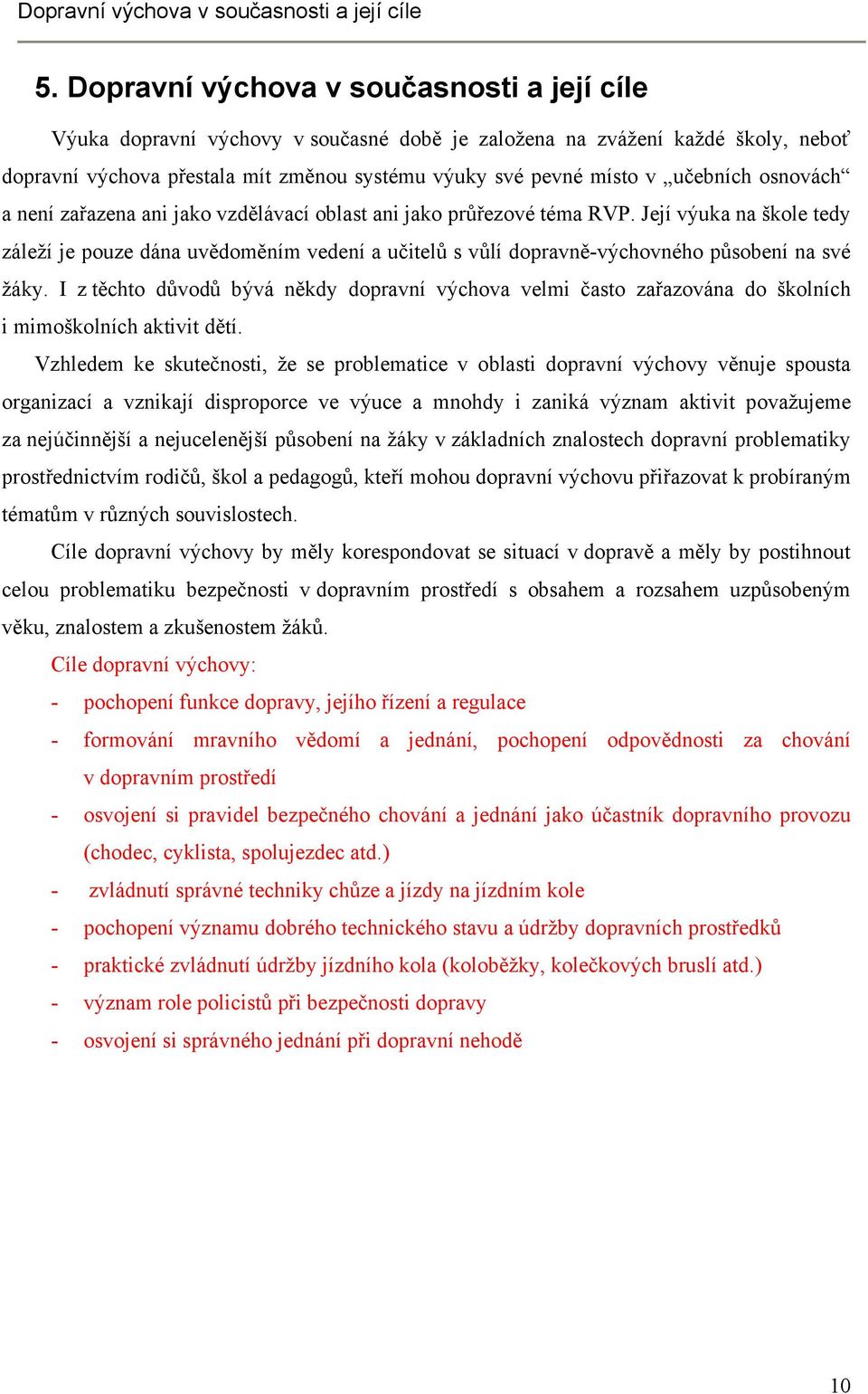 učebních osnovách a není zařazena ani jako vzdělávací oblast ani jako průřezové téma RVP.