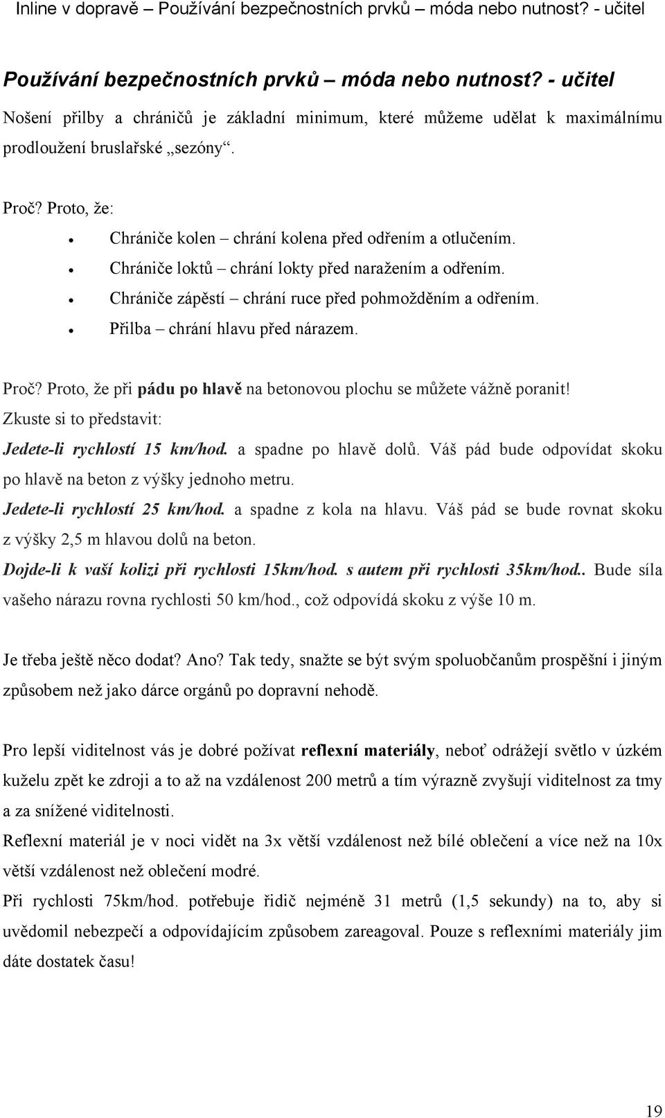 Chrániče loktů chrání lokty před naražením a odřením. Chrániče zápěstí chrání ruce před pohmožděním a odřením. Přilba chrání hlavu před nárazem. Proč?