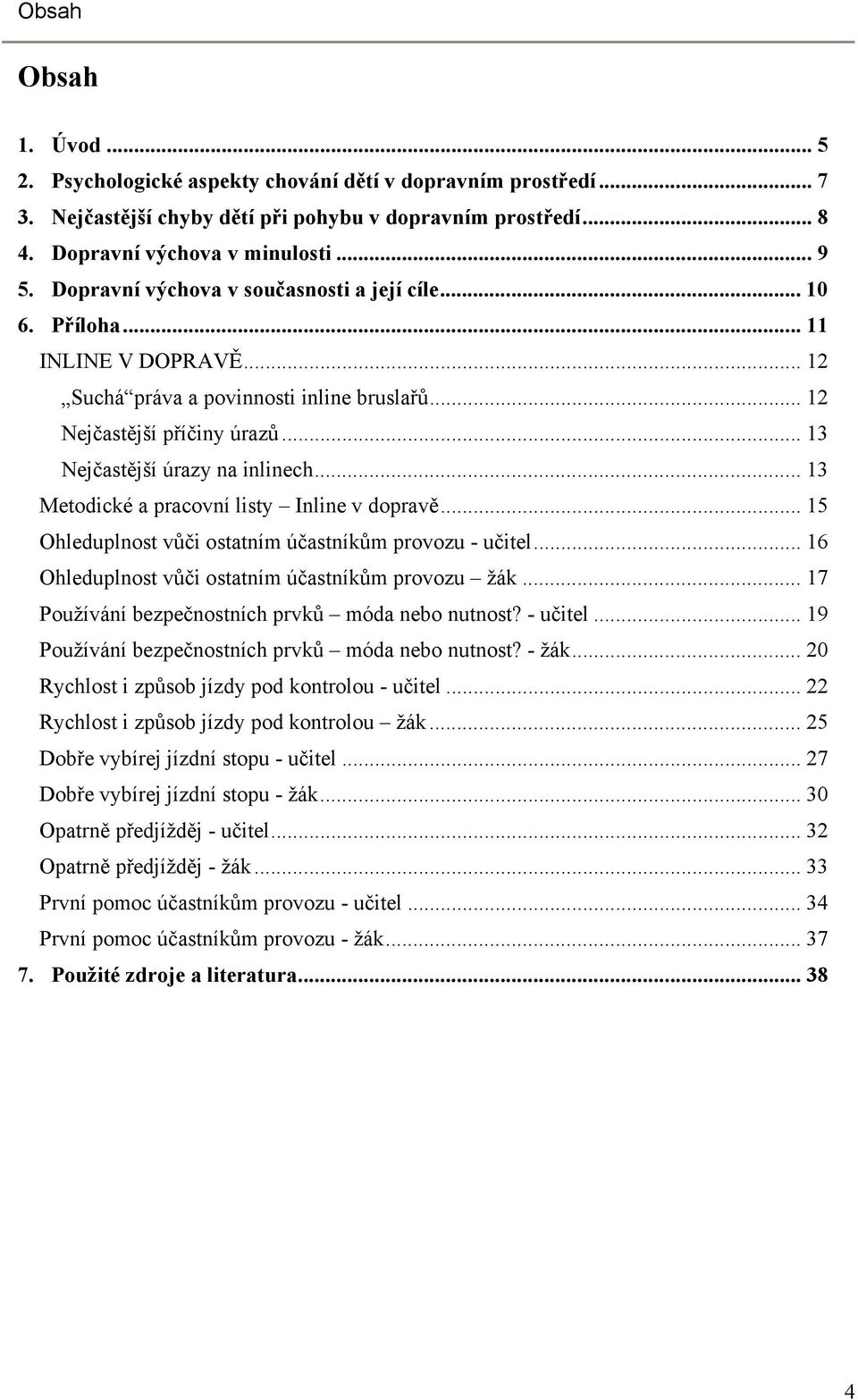 .. 13 Metodické a pracovní listy Inline v dopravě... 15 Ohleduplnost vůči ostatním účastníkům provozu - učitel... 16 Ohleduplnost vůči ostatním účastníkům provozu žák.