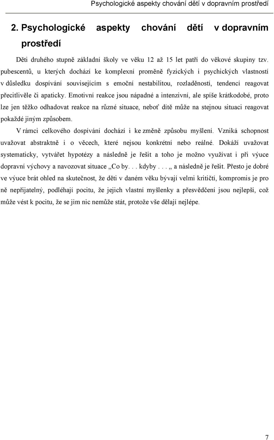 pubescentů, u kterých dochází ke komplexní proměně fyzických i psychických vlastností v důsledku dospívání souvisejícím s emoční nestabilitou, rozladěností, tendencí reagovat přecitlivěle či apaticky.