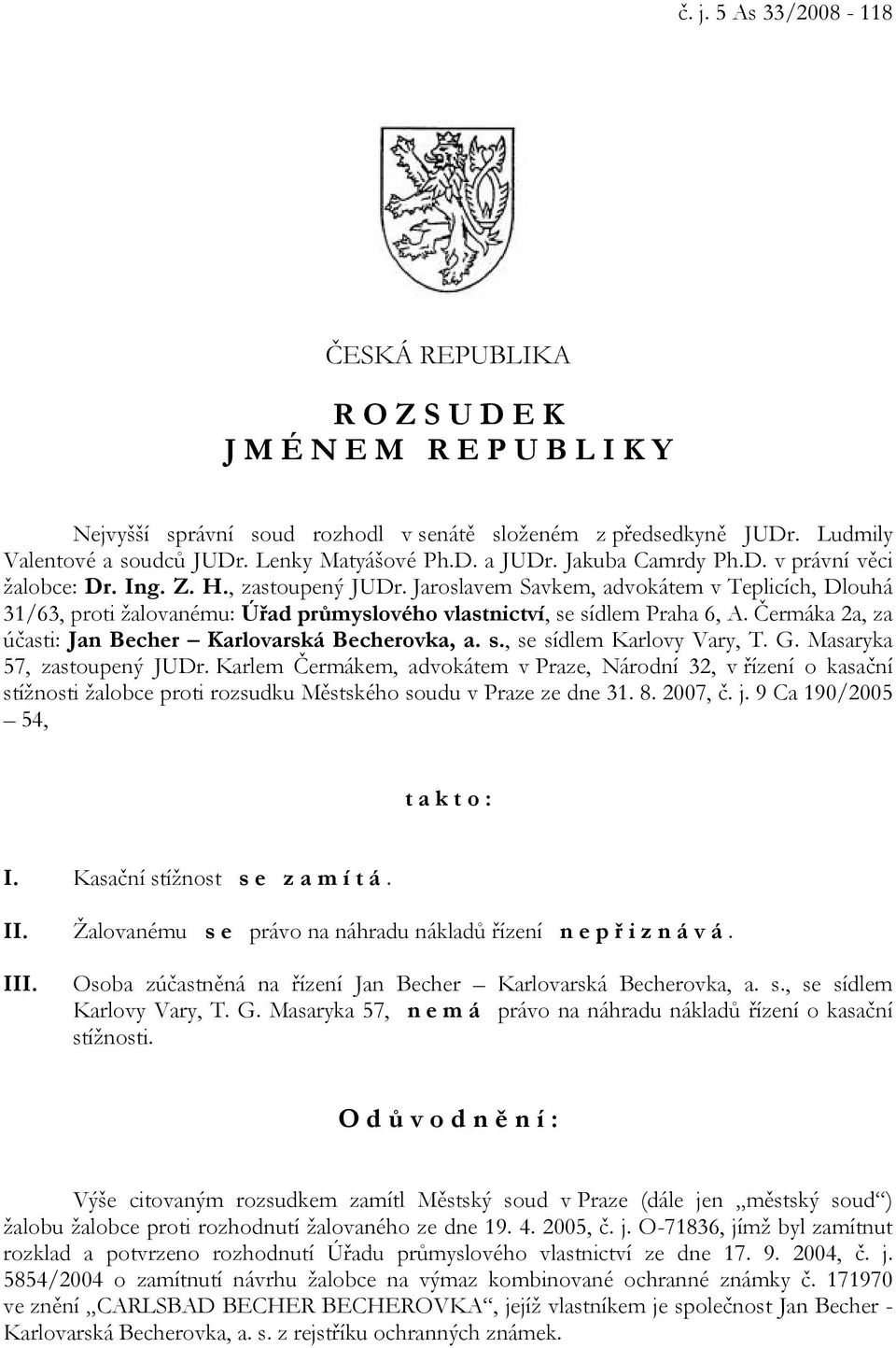 Jaroslavem Savkem, advokátem v Teplicích, Dlouhá 31/63, proti žalovanému: Úřad průmyslového vlastnictví, se sídlem Praha 6, A. Čermáka 2a, za účasti: Jan Becher Karlovarská Becherovka, a. s., se sídlem Karlovy Vary, T.