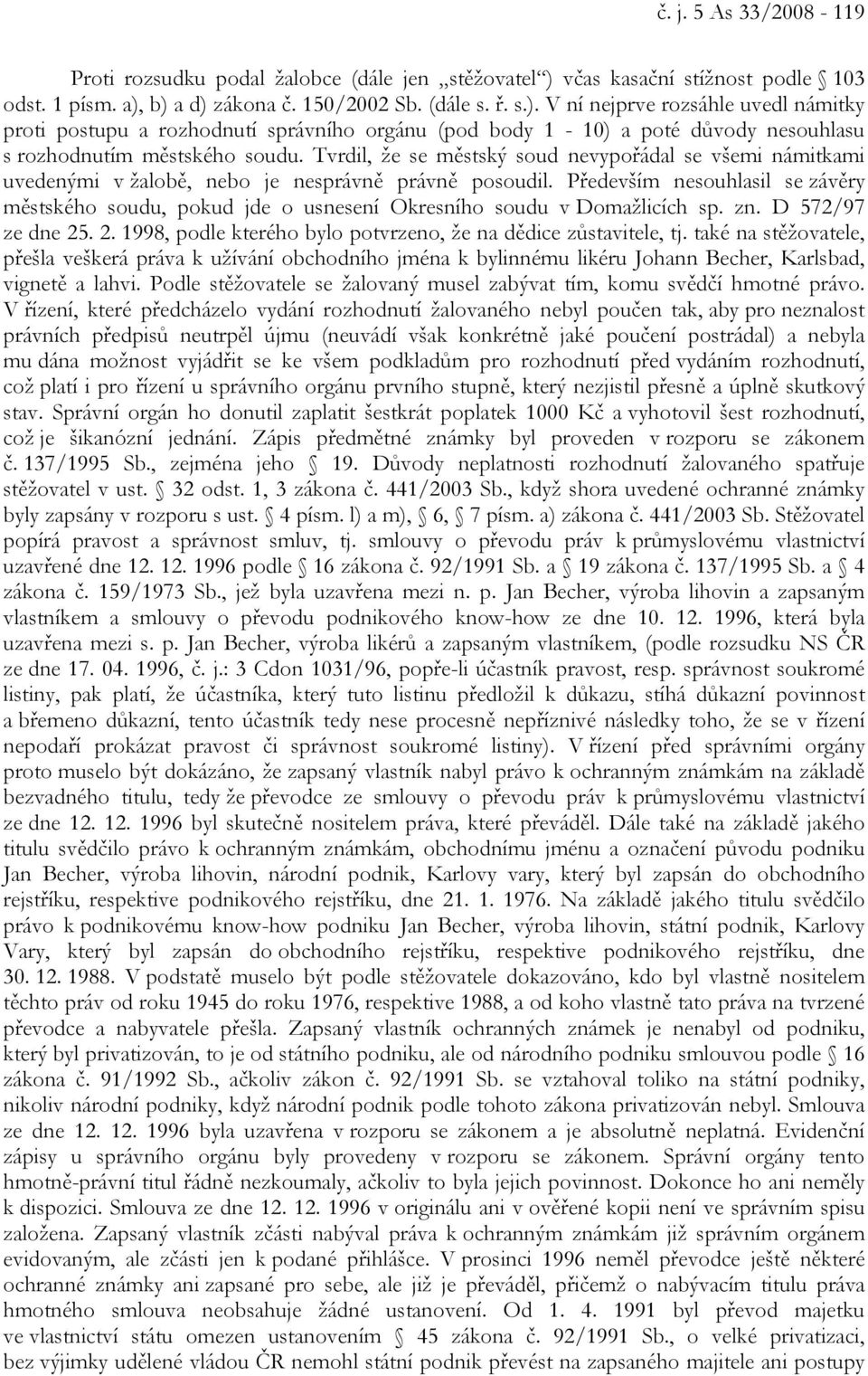 b) a d) zákona č. 150/2002 Sb. (dále s. ř. s.). V ní nejprve rozsáhle uvedl námitky proti postupu a rozhodnutí správního orgánu (pod body 1-10) a poté důvody nesouhlasu s rozhodnutím městského soudu.