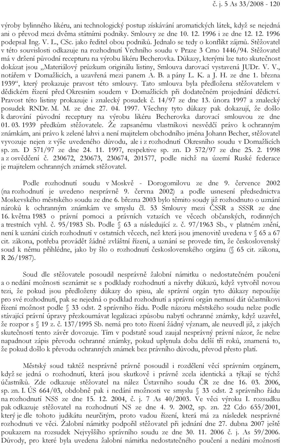 Stěžovatel v této souvislosti odkazuje na rozhodnutí Vrchního soudu v Praze 3 Cmo 1446/94. Stěžovatel má v držení původní recepturu na výrobu likéru Becherovka.