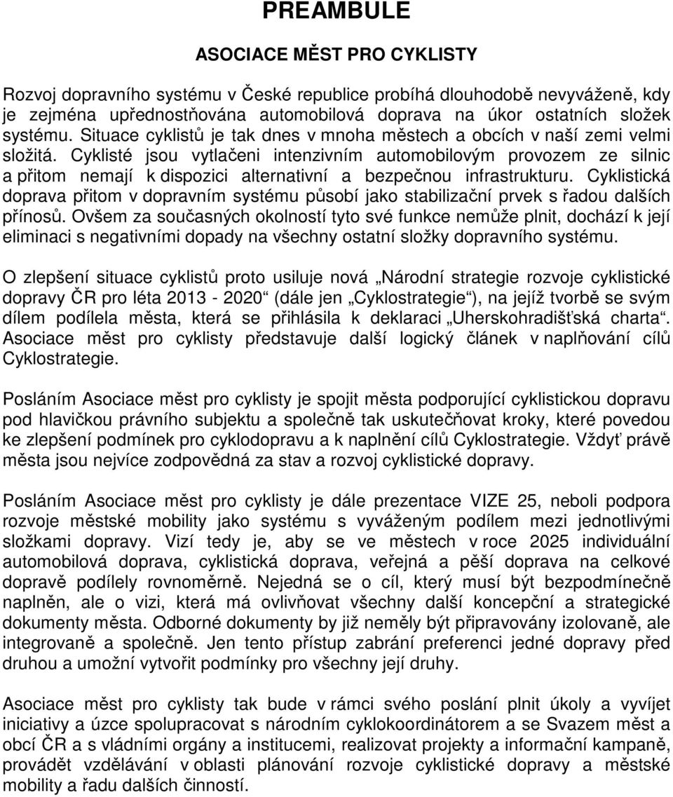 Cyklisté jsou vytlačeni intenzivním automobilovým provozem ze silnic a přitom nemají k dispozici alternativní a bezpečnou infrastrukturu.