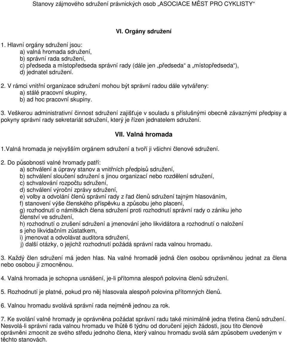 V rámci vnitřní organizace sdružení mohou být správní radou dále vytvářeny: a) stálé pracovní skupiny, b) ad hoc pracovní skupiny. 3.