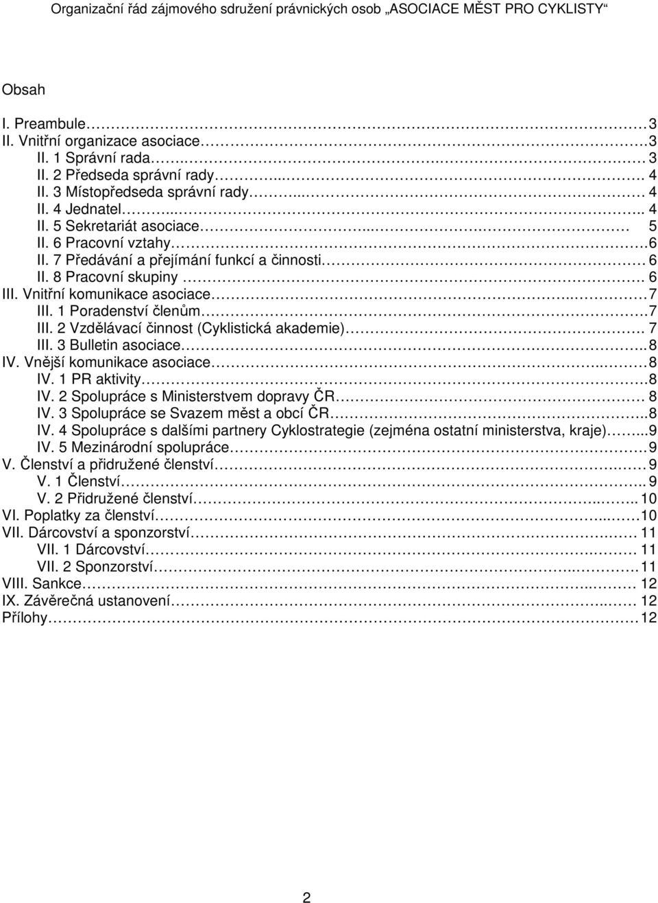 Vnitřní komunikace asociace.. 7 III. 1 Poradenství členům. 7 III. 2 Vzdělávací činnost (Cyklistická akademie). 7 III. 3 Bulletin asociace.. 8 IV. Vnější komunikace asociace.. 8 IV. 1 PR aktivity.