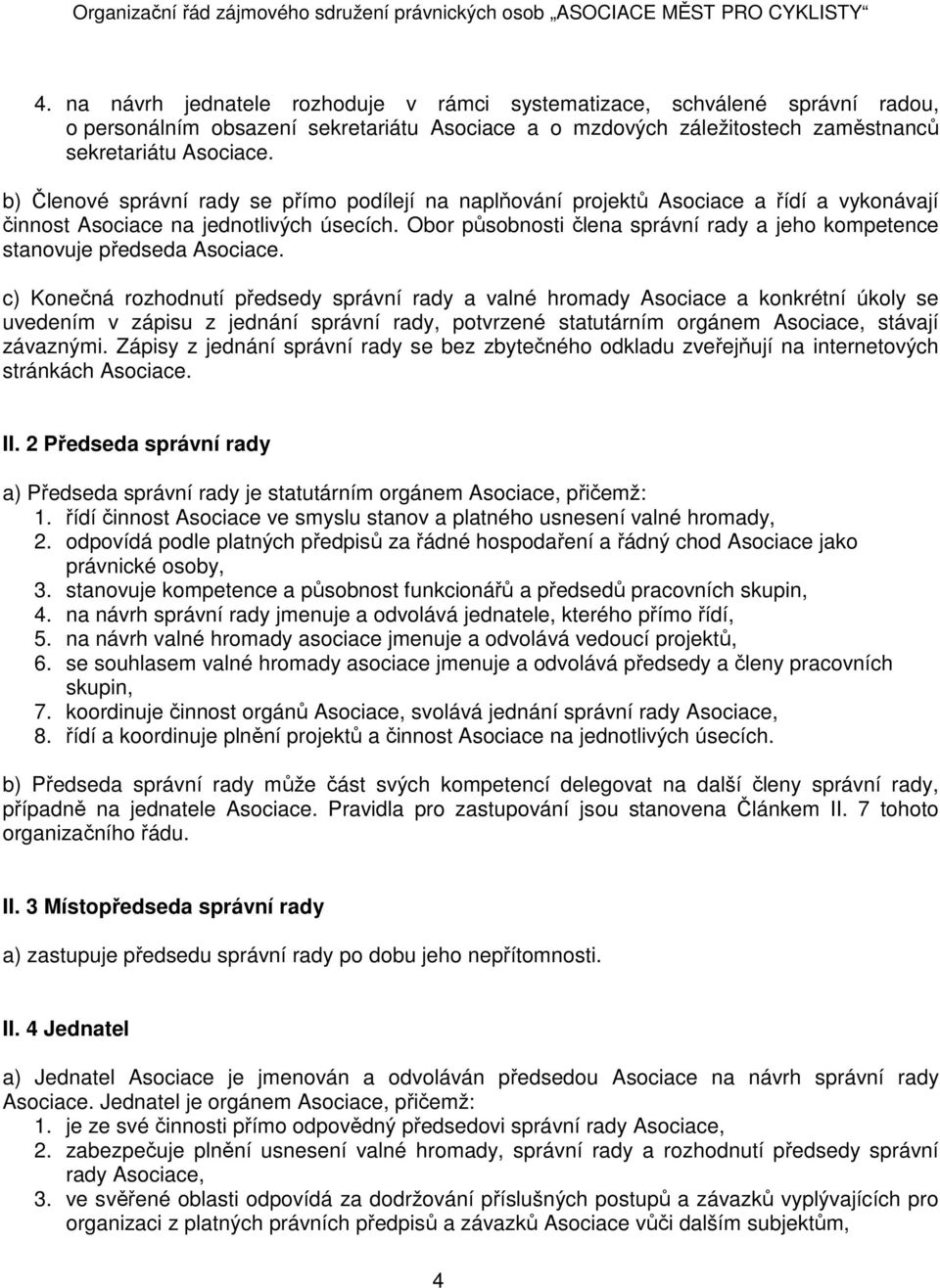 b) Členové správní rady se přímo podílejí na naplňování projektů Asociace a řídí a vykonávají činnost Asociace na jednotlivých úsecích.