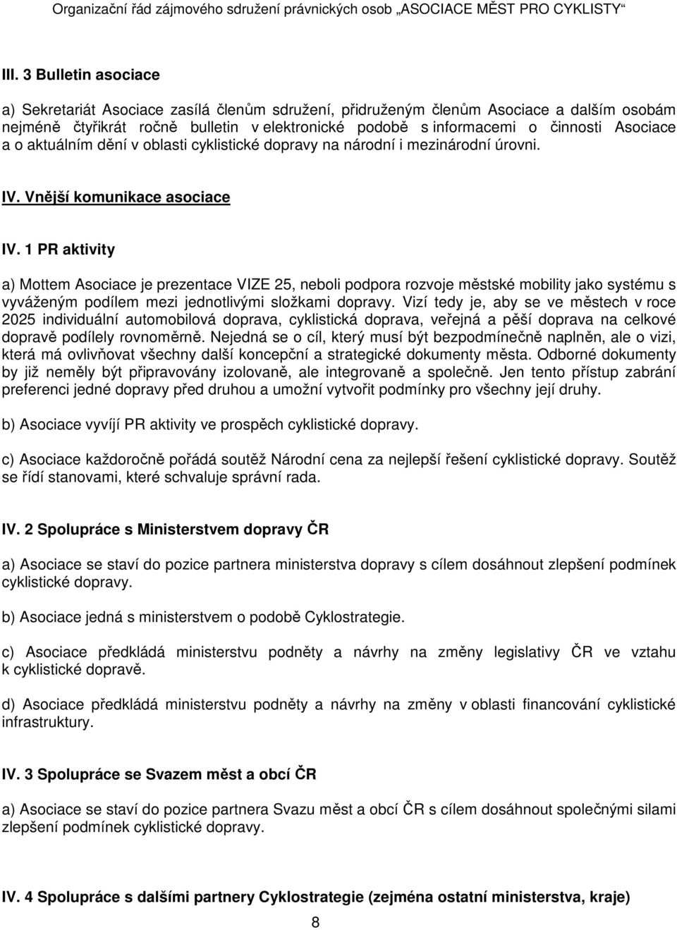 Asociace a o aktuálním dění v oblasti cyklistické dopravy na národní i mezinárodní úrovni. IV. Vnější komunikace asociace IV.