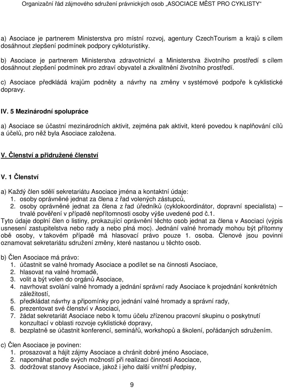 b) Asociace je partnerem Ministerstva zdravotnictví a Ministerstva životního prostředí s cílem dosáhnout zlepšení podmínek pro zdraví obyvatel a zkvalitnění životního prostředí.