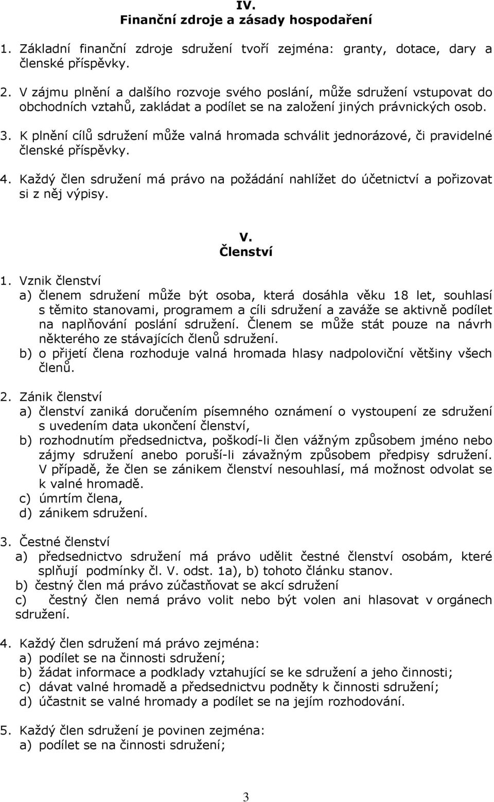 K plnění cílů sdružení může valná hromada schválit jednorázové, či pravidelné členské příspěvky. 4. Každý člen sdružení má právo na požádání nahlížet do účetnictví a pořizovat si z něj výpisy. V.