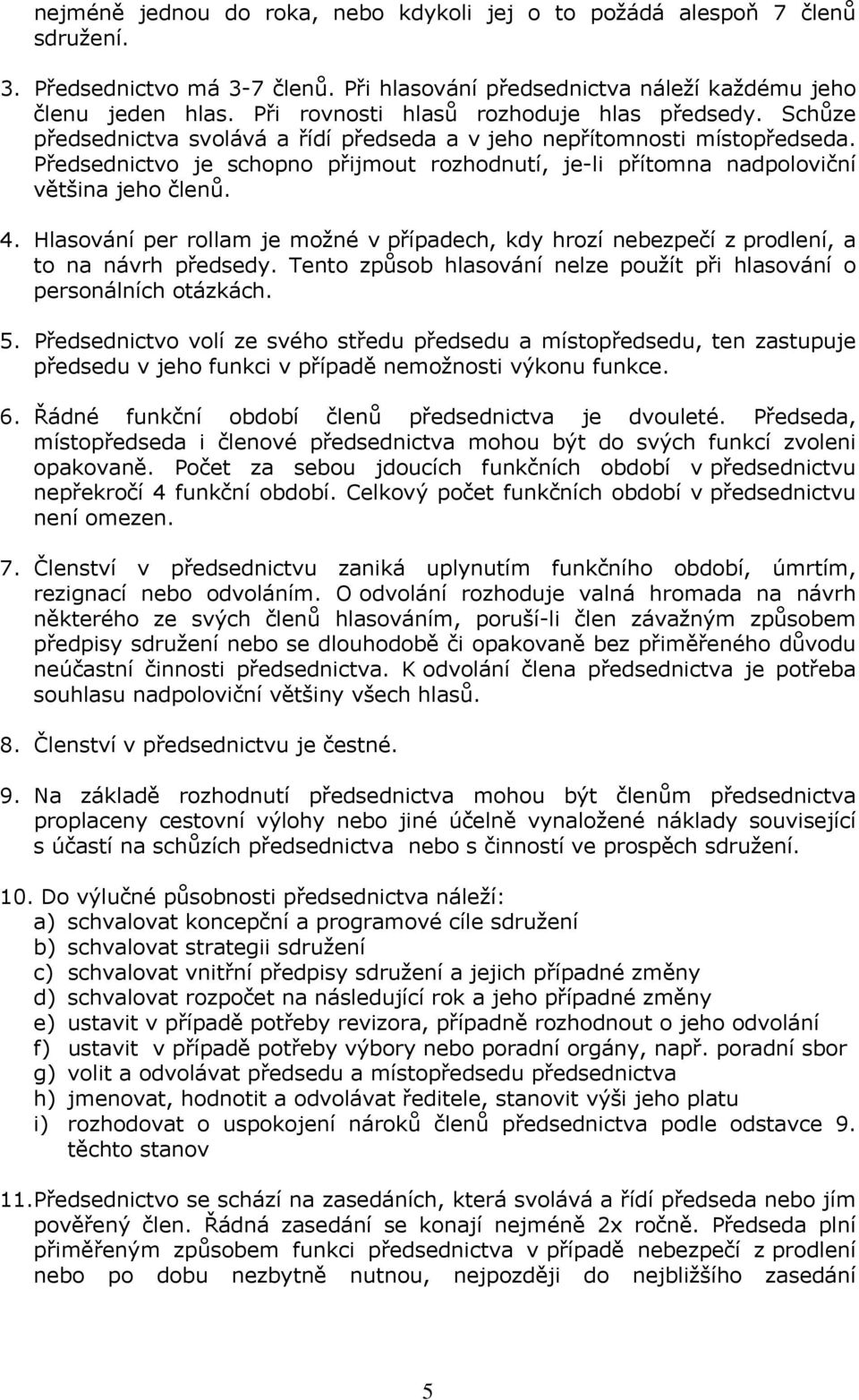 Předsednictvo je schopno přijmout rozhodnutí, je-li přítomna nadpoloviční většina jeho členů. 4. Hlasování per rollam je možné v případech, kdy hrozí nebezpečí z prodlení, a to na návrh předsedy.