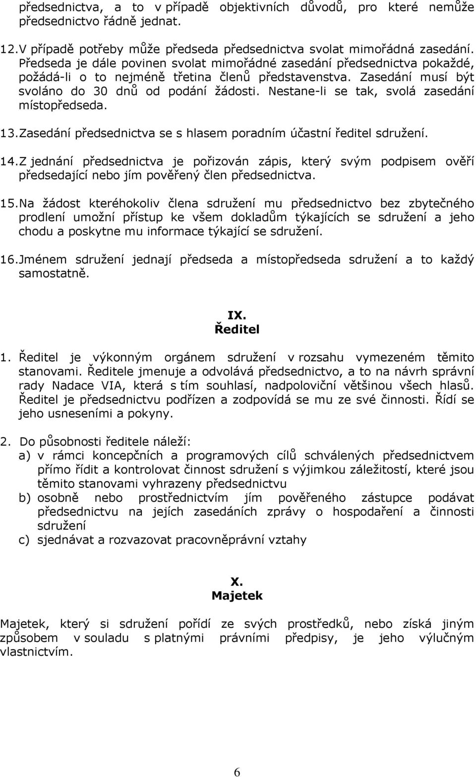 Nestane-li se tak, svolá zasedání místopředseda. 13.Zasedání předsednictva se s hlasem poradním účastní ředitel sdružení. 14.