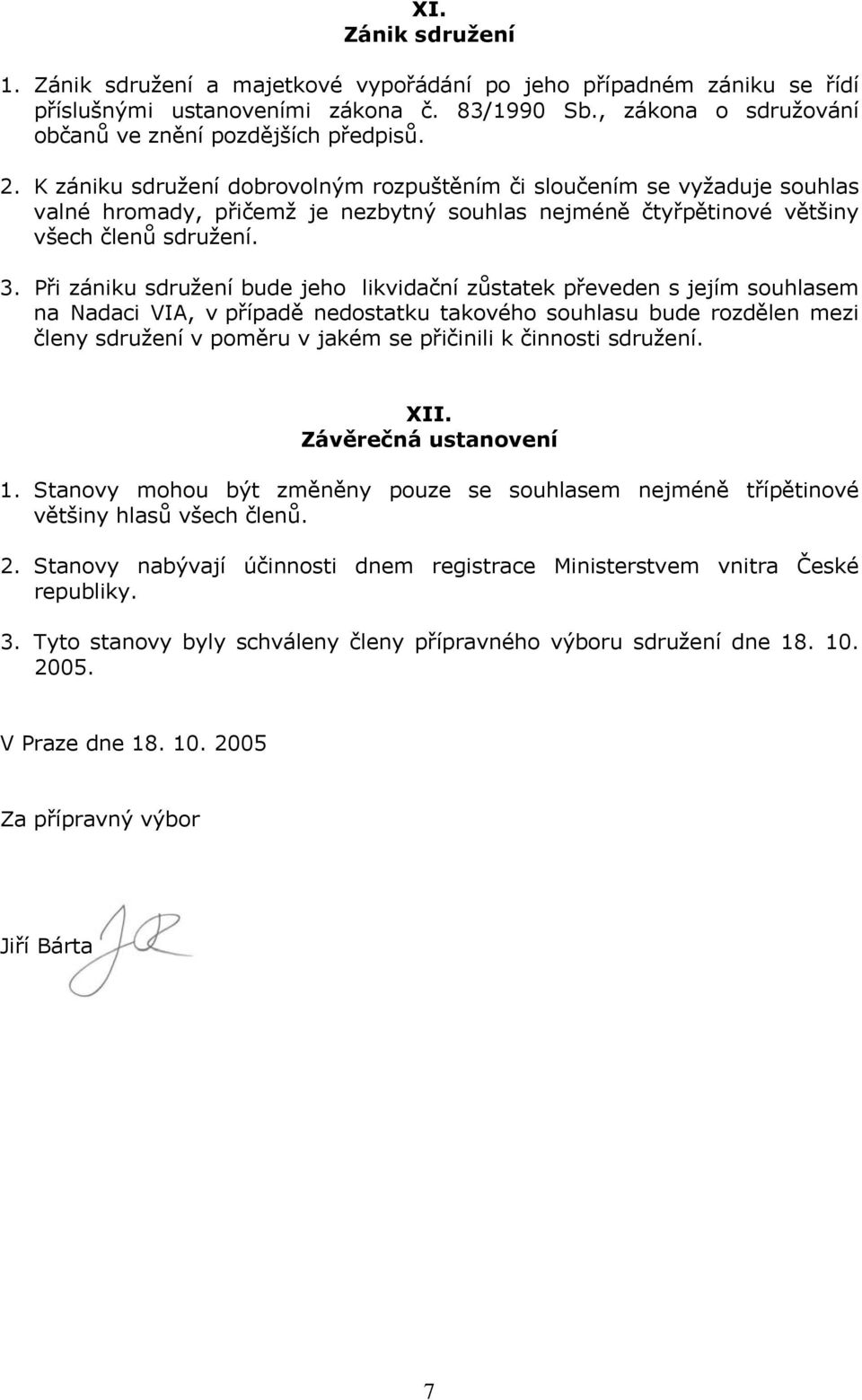 Při zániku sdružení bude jeho likvidační zůstatek převeden s jejím souhlasem na Nadaci VIA, v případě nedostatku takového souhlasu bude rozdělen mezi členy sdružení v poměru v jakém se přičinili k