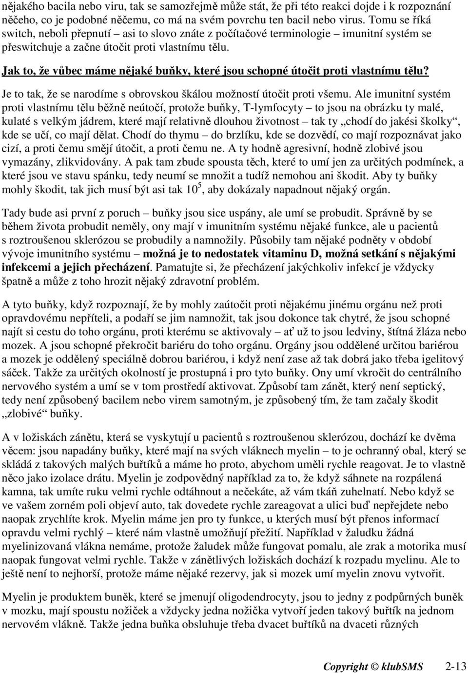 Jak to, že vůbec máme nějaké buňky, které jsou schopné útočit proti vlastnímu tělu? Je to tak, že se narodíme s obrovskou škálou možností útočit proti všemu.