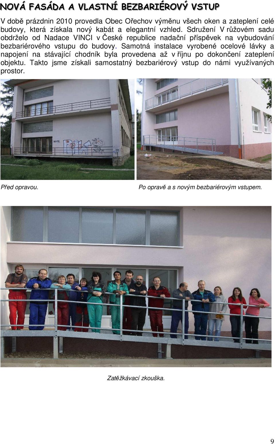 Sdružení V růžovém sadu obdrželo od Nadace VINCI v České republice nadační příspěvek na vybudování bezbariérového vstupu do budovy.