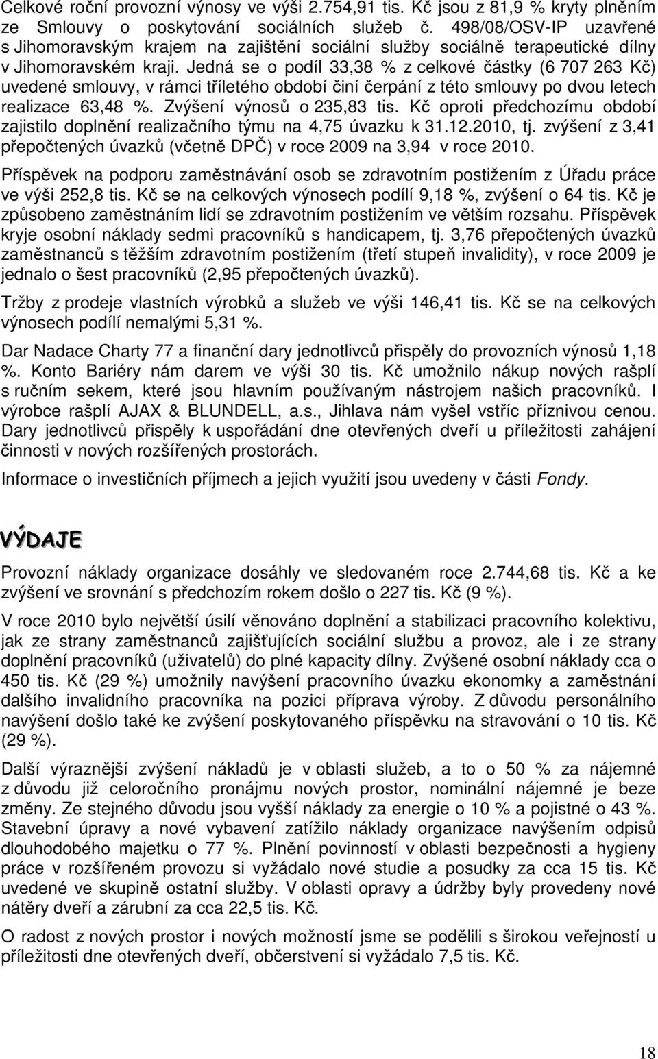 Jedná se o podíl 33,38 % z celkové částky (6 707 263 Kč) uvedené smlouvy, v rámci tříletého období činí čerpání z této smlouvy po dvou letech realizace 63,48 %. Zvýšení výnosů o 235,83 tis.