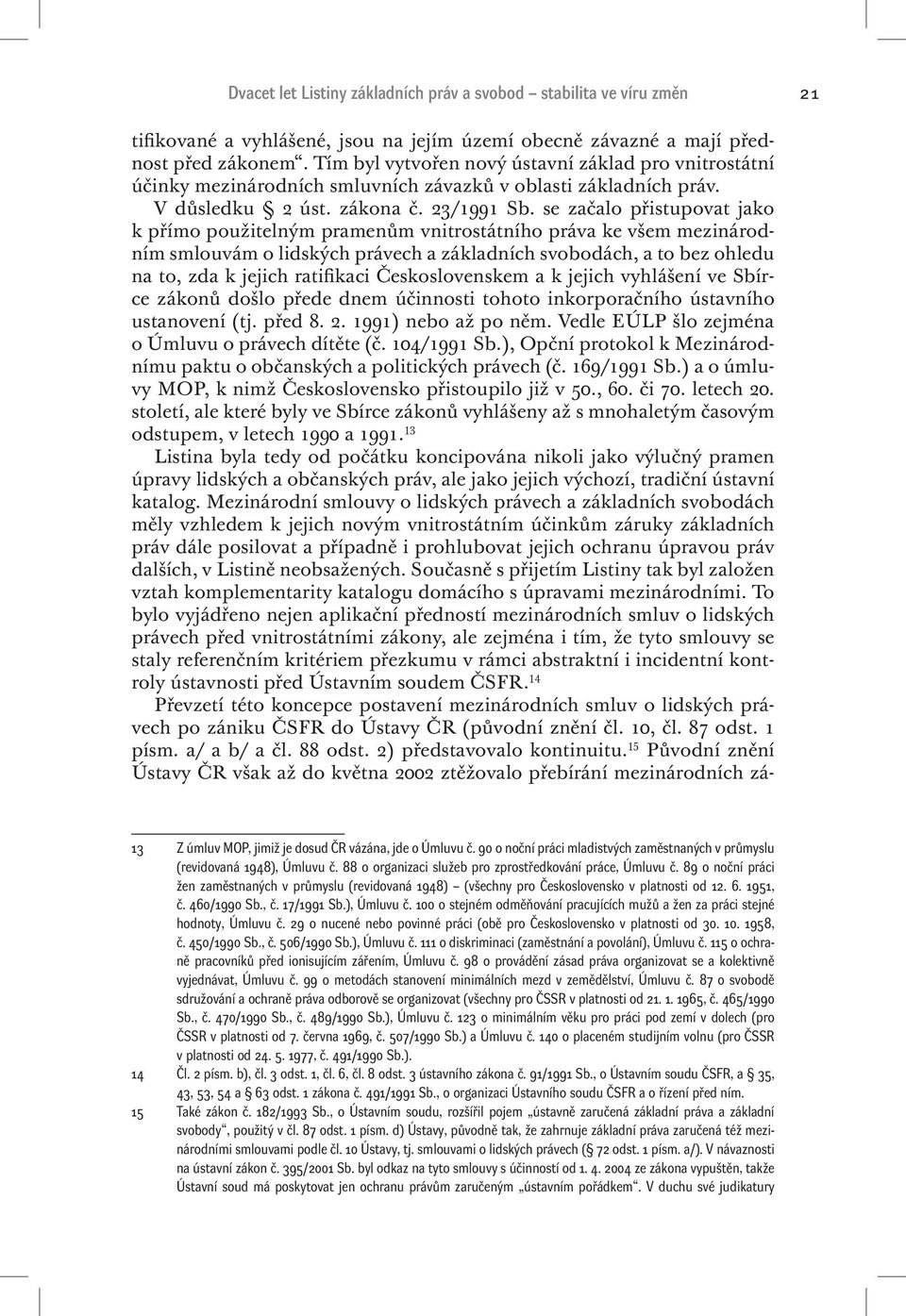 se začalo přistupovat jako k přímo použitelným pramenům vnitrostátního práva ke všem mezinárodním smlouvám o lidských právech a základních svobodách, a to bez ohledu na to, zda k jejich ratifikaci