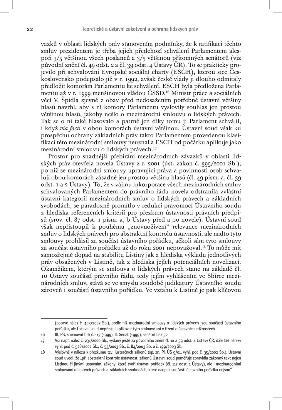 To se prakticky projevilo při schvalování Evropské sociální charty (ESCH), kterou sice Československo podepsalo již v r.