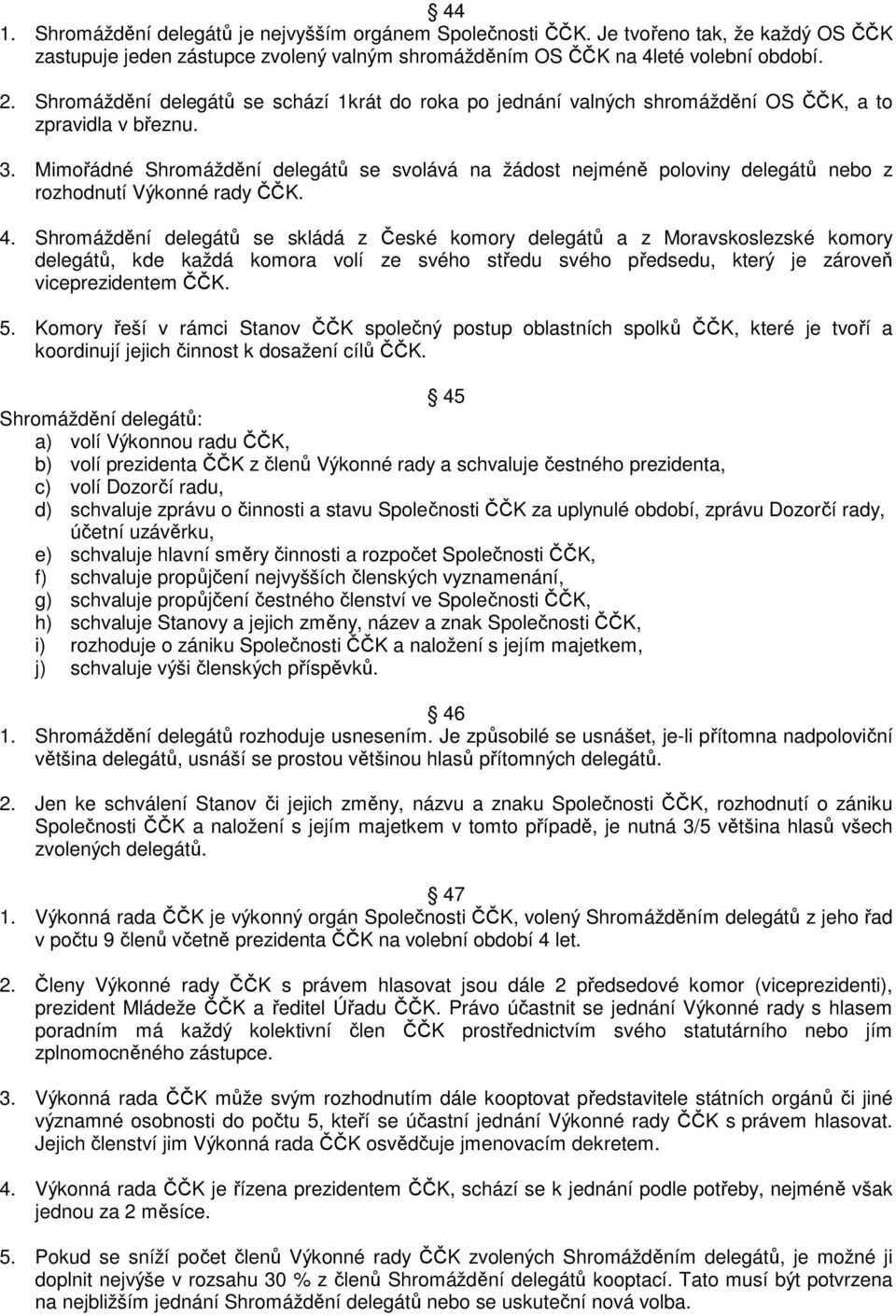 Mimořádné Shromáždění delegátů se svolává na žádost nejméně poloviny delegátů nebo z rozhodnutí Výkonné rady ČČK. 4.