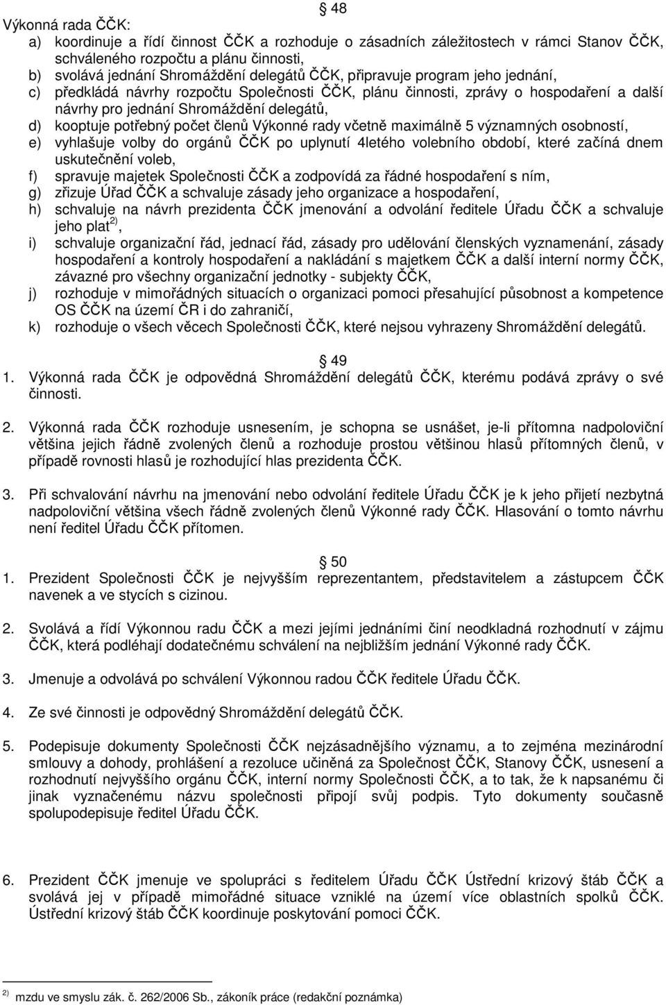 Výkonné rady včetně maximálně 5 významných osobností, e) vyhlašuje volby do orgánů ČČK po uplynutí 4letého volebního období, které začíná dnem uskutečnění voleb, f) spravuje majetek Společnosti ČČK a