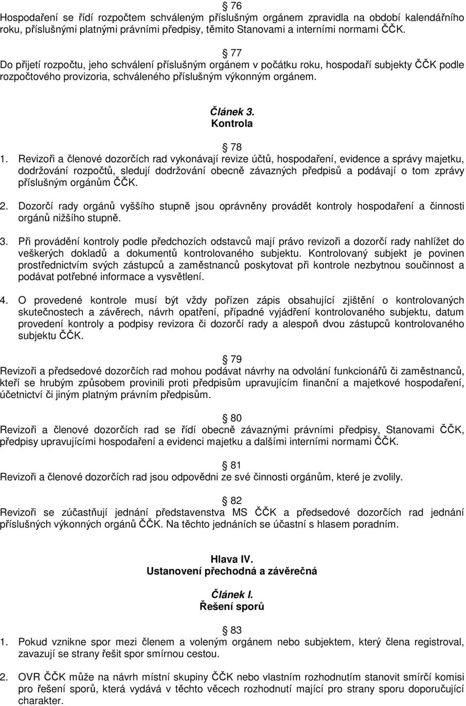 Revizoři a členové dozorčích rad vykonávají revize účtů, hospodaření, evidence a správy majetku, dodržování rozpočtů, sledují dodržování obecně závazných předpisů a podávají o tom zprávy příslušným