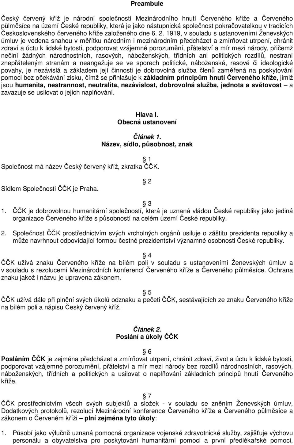 1919, v souladu s ustanoveními Ženevských úmluv je vedena snahou v měřítku národním i mezinárodním předcházet a zmírňovat utrpení, chránit zdraví a úctu k lidské bytosti, podporovat vzájemné