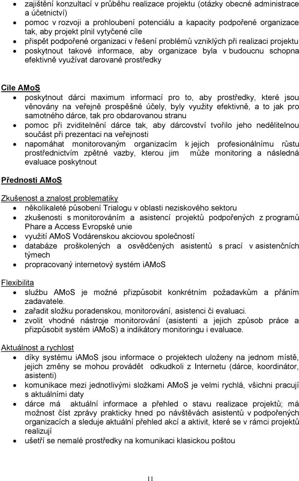 AMoS poskytnout dárci maximum informací pro to, aby prostředky, které jsou věnovány na veřejně prospěšné účely, byly využity efektivně, a to jak pro samotného dárce, tak pro obdarovanou stranu pomoc